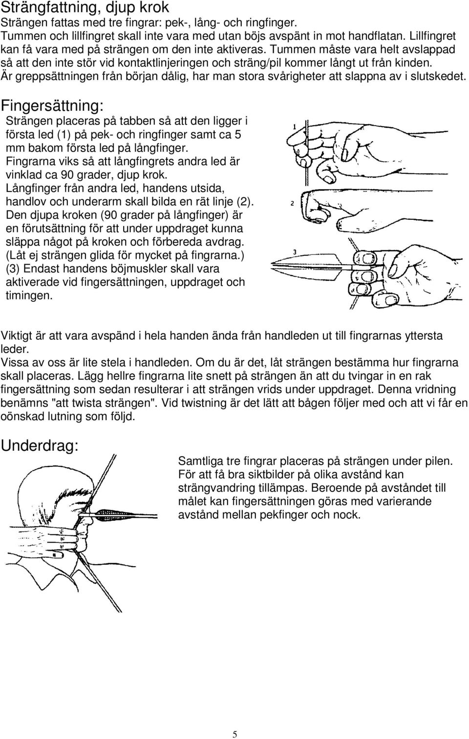 Är greppsättningen från början dålig, har man stora svårigheter att slappna av i slutskedet.