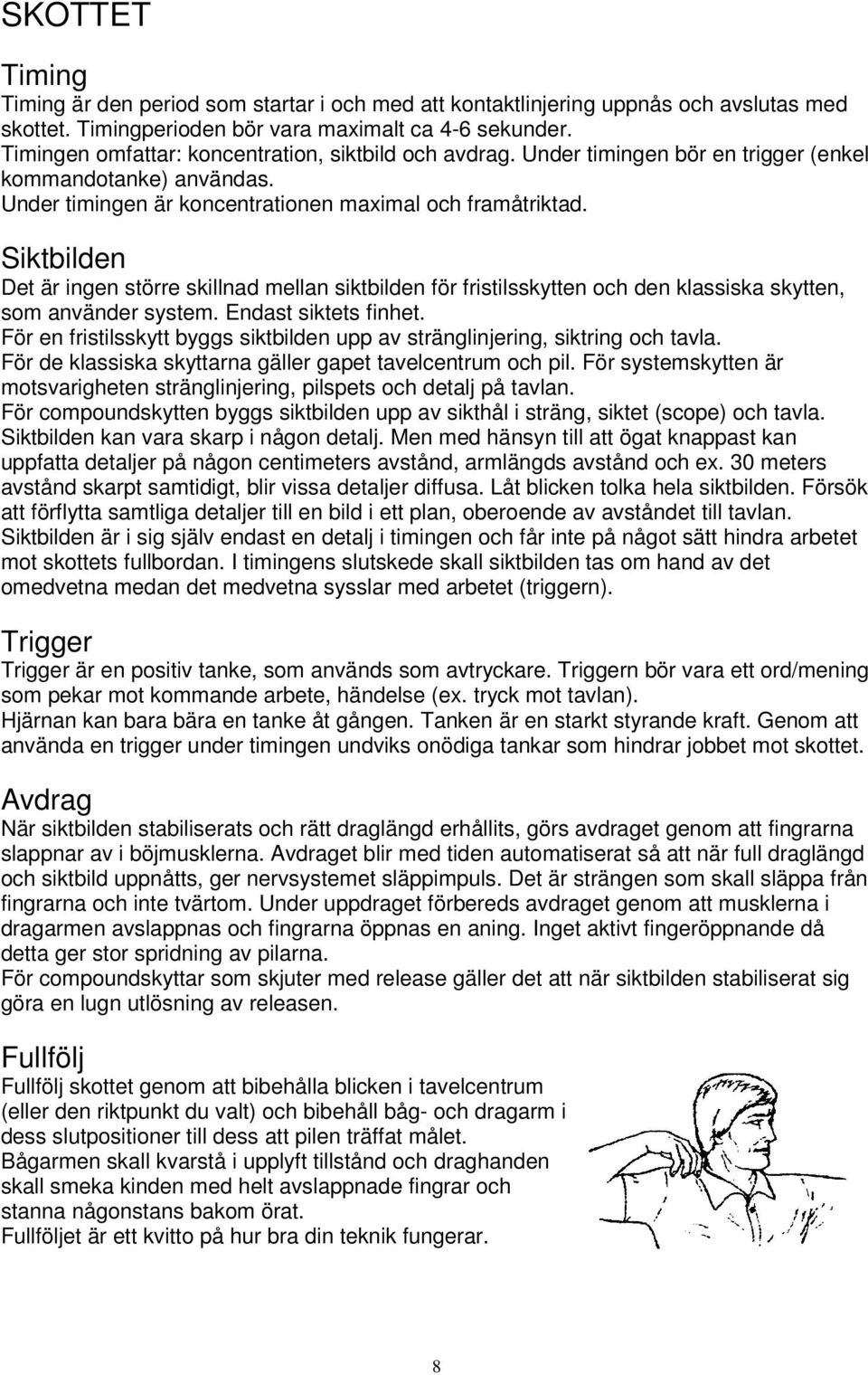 Siktbilden Det är ingen större skillnad mellan siktbilden för fristilsskytten och den klassiska skytten, som använder system. Endast siktets finhet.