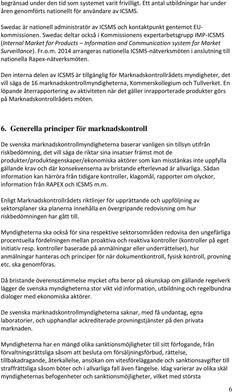 Swedac deltar också i Kommissionens expertarbetsgrupp IMP-ICSMS (Internal Market for Products Information and Communication system for Market Surveillance). Fr.o.m. 2014 arrangeras nationella ICSMS-nätverksmöten i anslutning till nationella Rapex-nätverksmöten.