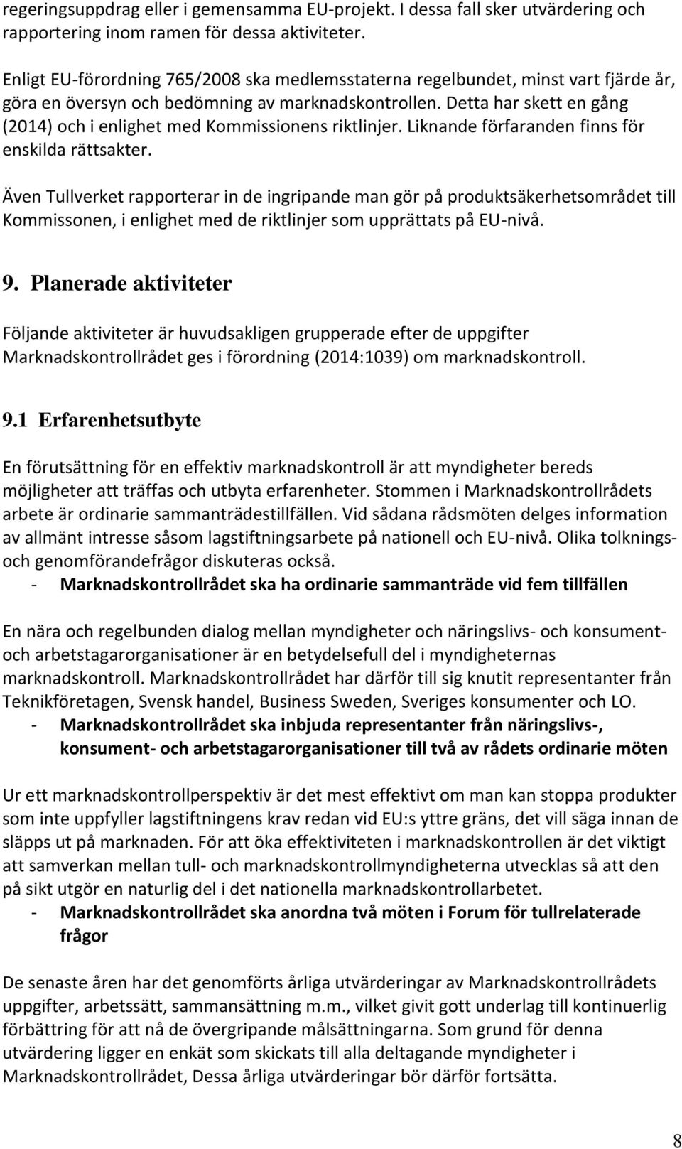 Detta har skett en gång (2014) och i enlighet med Kommissionens riktlinjer. Liknande förfaranden finns för enskilda rättsakter.