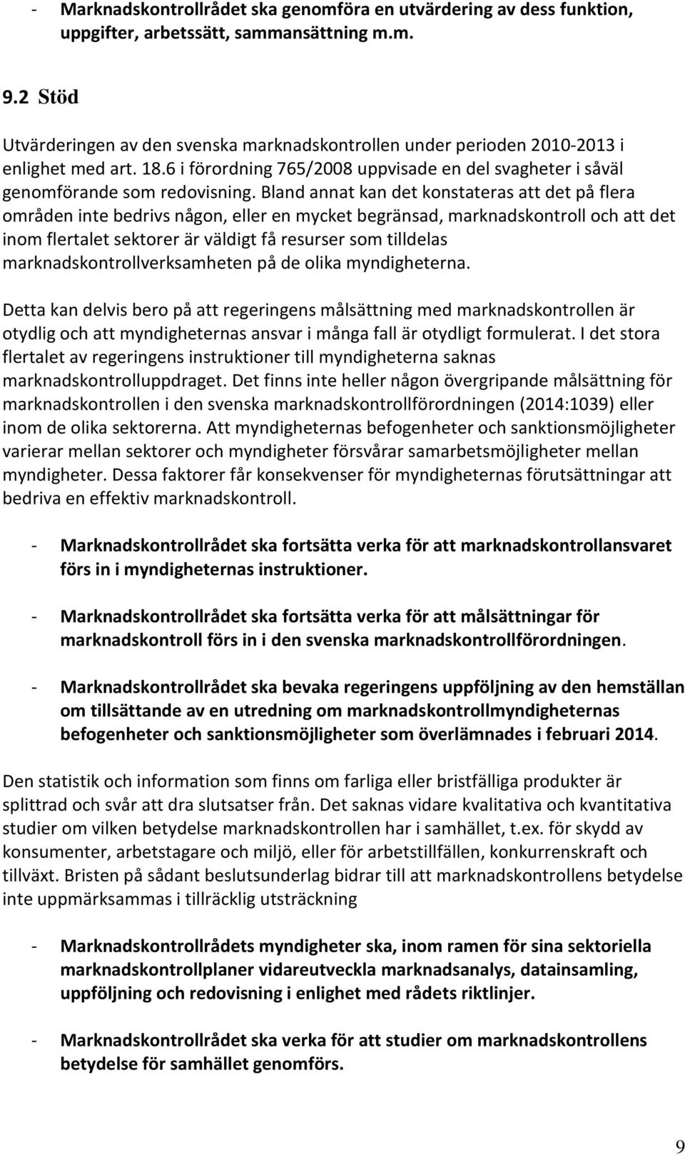 Bland annat kan det konstateras att det på flera områden inte bedrivs någon, eller en mycket begränsad, marknadskontroll och att det inom flertalet sektorer är väldigt få resurser som tilldelas