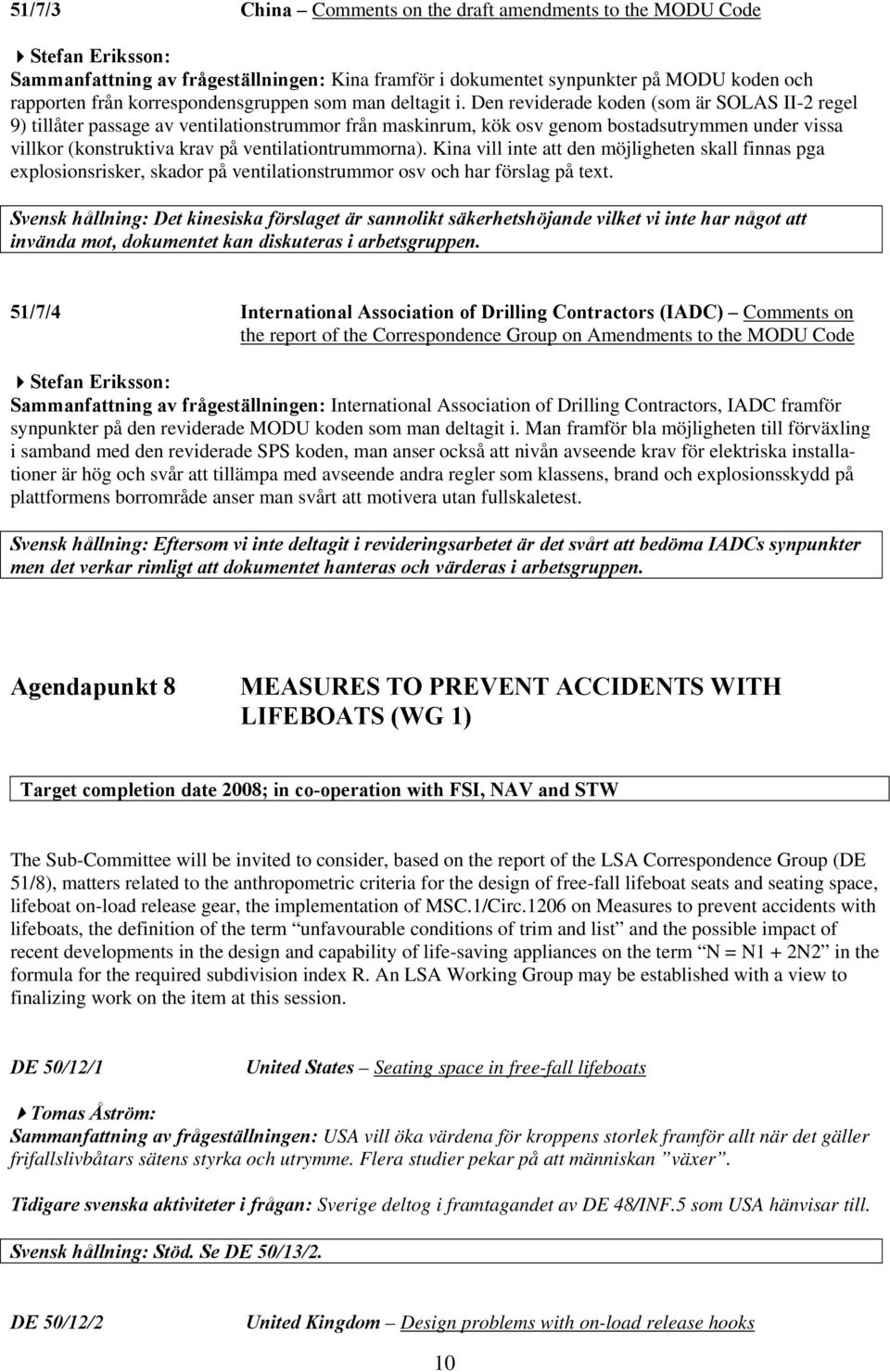 Den reviderade koden (som är SOLAS II-2 regel 9) tillåter passage av ventilationstrummor från maskinrum, kök osv genom bostadsutrymmen under vissa villkor (konstruktiva krav på ventilationtrummorna).