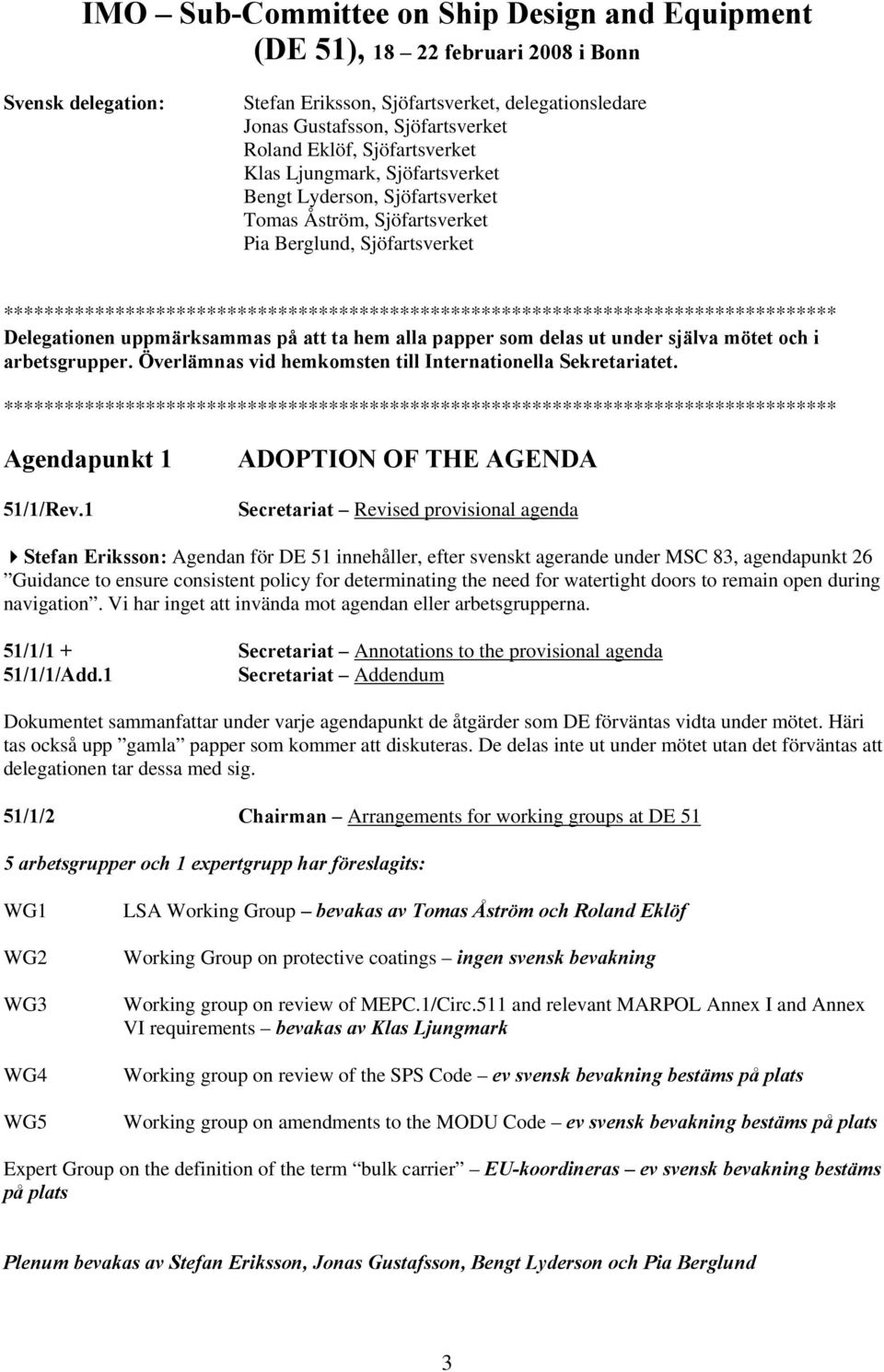********************************************************************************** Delegationen uppmärksammas på att ta hem alla papper som delas ut under själva mötet och i arbetsgrupper.