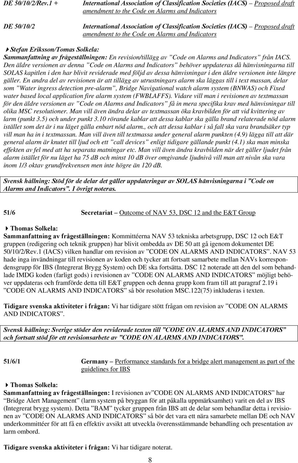 Proposed draft amendment to the Code on Alarms and Indicators Stefan Eriksson/Tomas Solkela: Sammanfattning av frågeställningen: En revision/tillägg av Code on Alarms and Indicators från IACS.