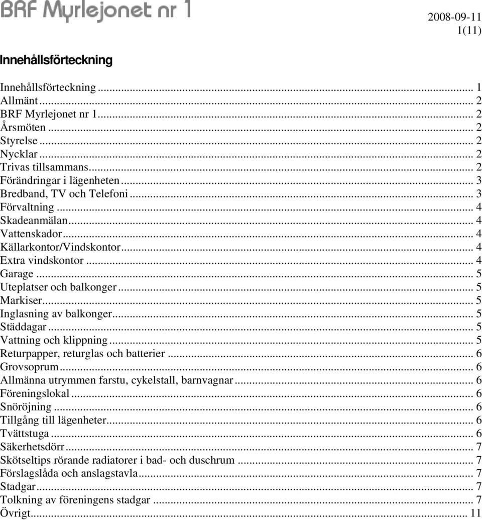 .. 5 Inglasning av balkonger... 5 Städdagar... 5 Vattning och klippning... 5 Returpapper, returglas och batterier... 6 Grovsoprum... 6 Allmänna utrymmen farstu, cykelstall, barnvagnar.