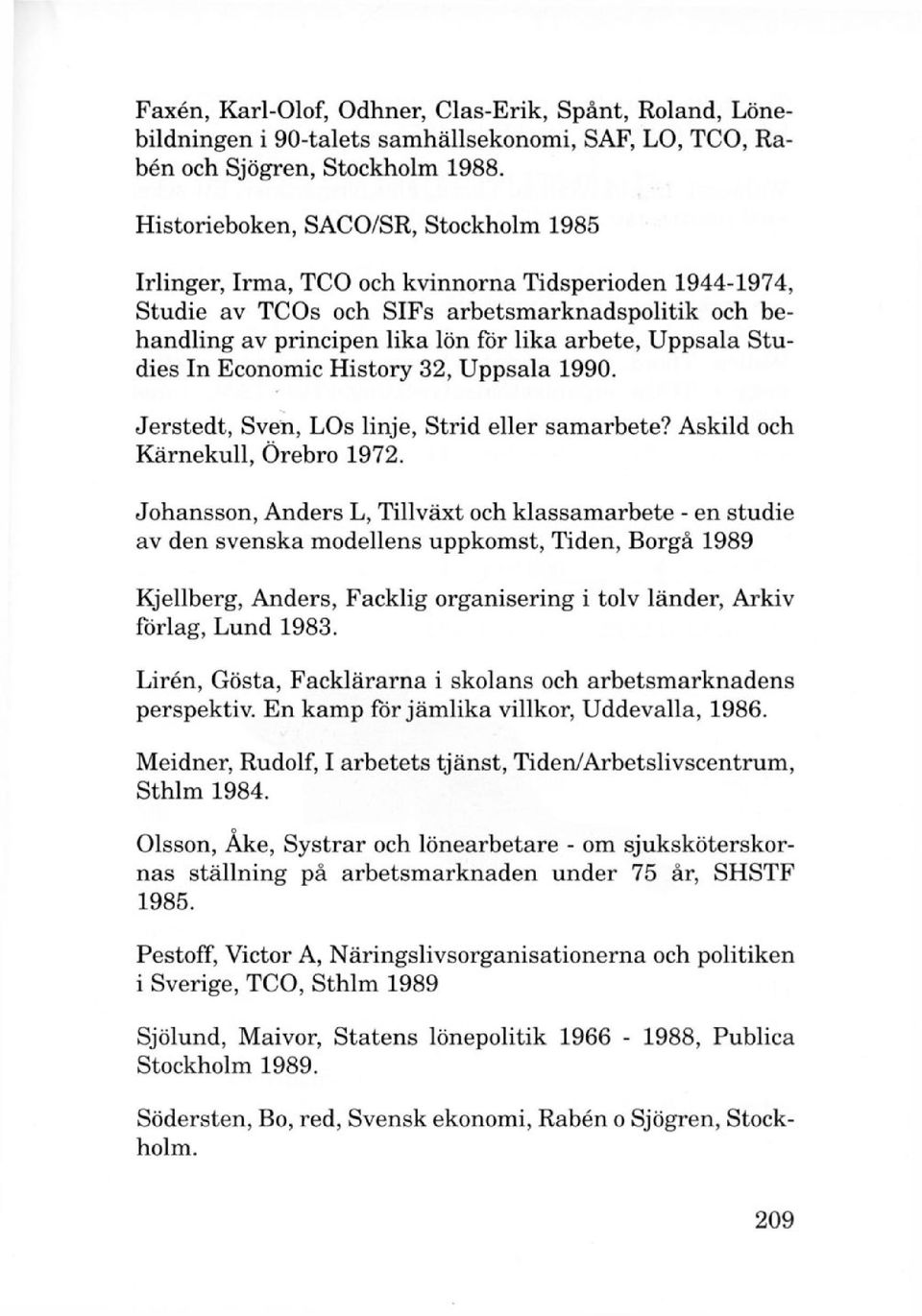 Uppsala Studies In Economic History 32, Uppsala 1990. Jerstedt, Sven, LOs linje, Strid eller samarbete? Askild och Kärnekull, Örebro 1972.