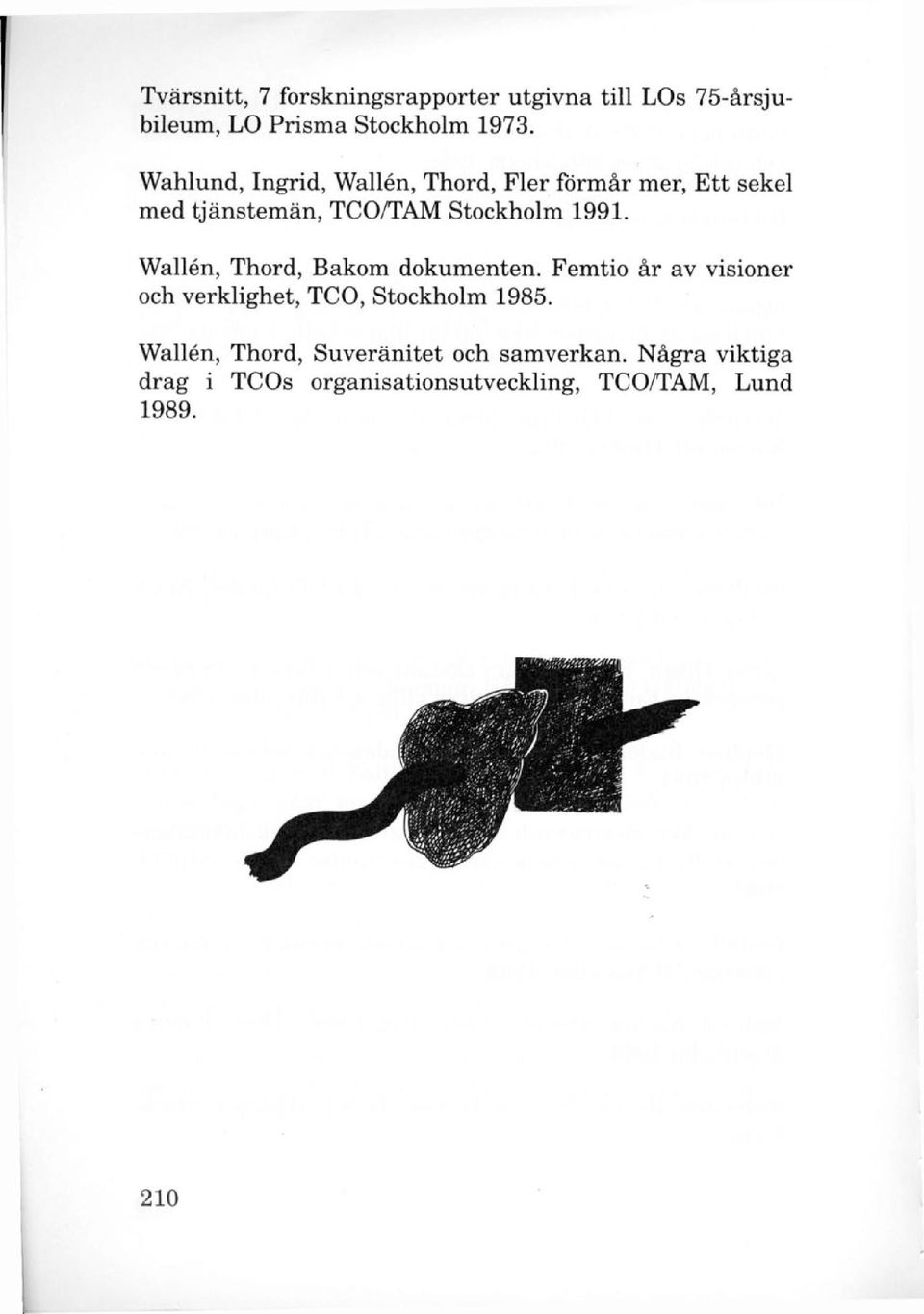 Wallén, Thord, Bakom dokumenten. Femtio år av visioner och verklighet, TCO, Stockholm 1985.