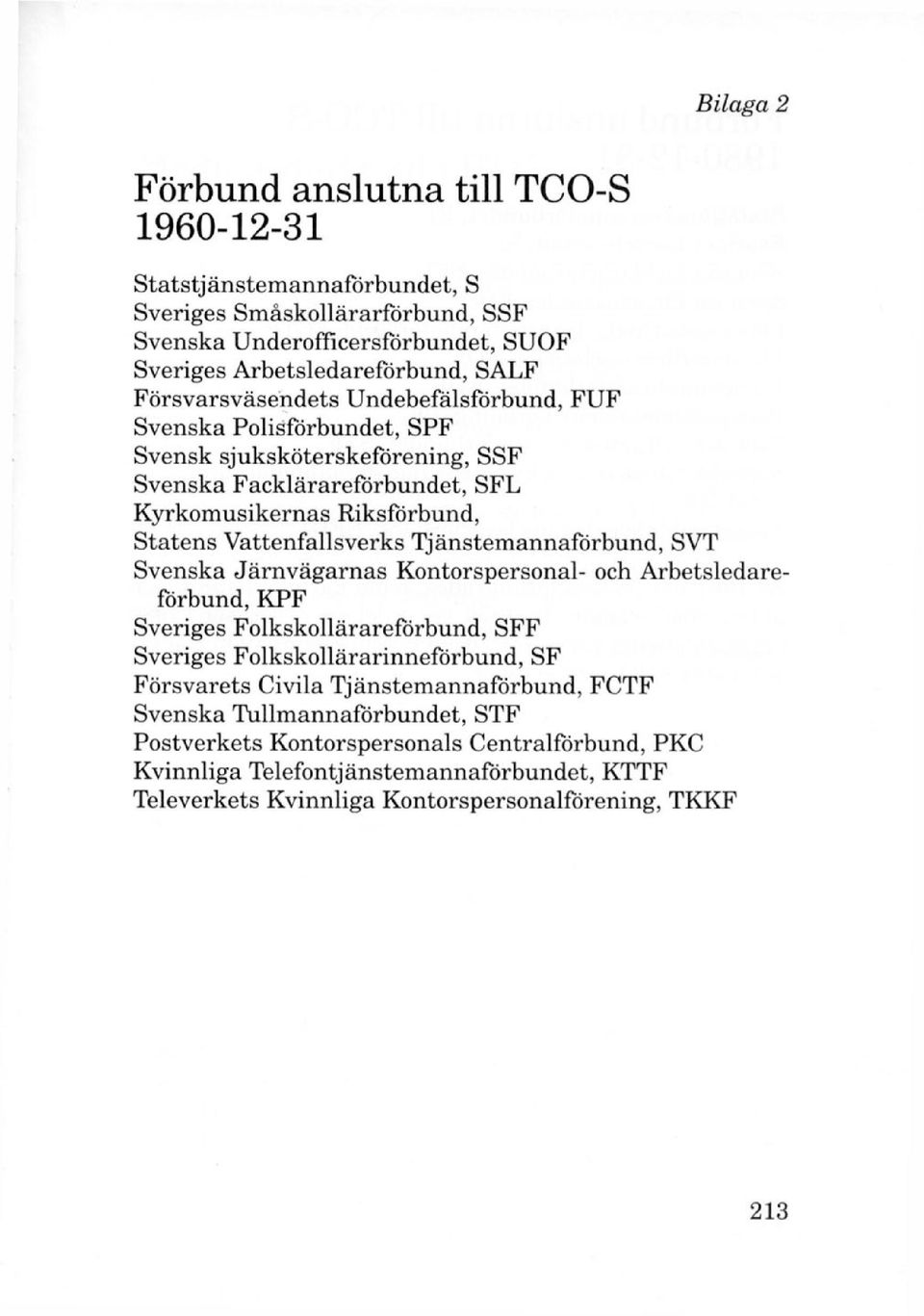 Tjänstemannaförbund, SVT Svenska Järnvägarnas Kontorspersonal- och Arbetsledareförbund, KPF Sveriges Folkskollärareförbund, SFF Sveriges Folkskollärarinneförbund, SF Försvarets Civila