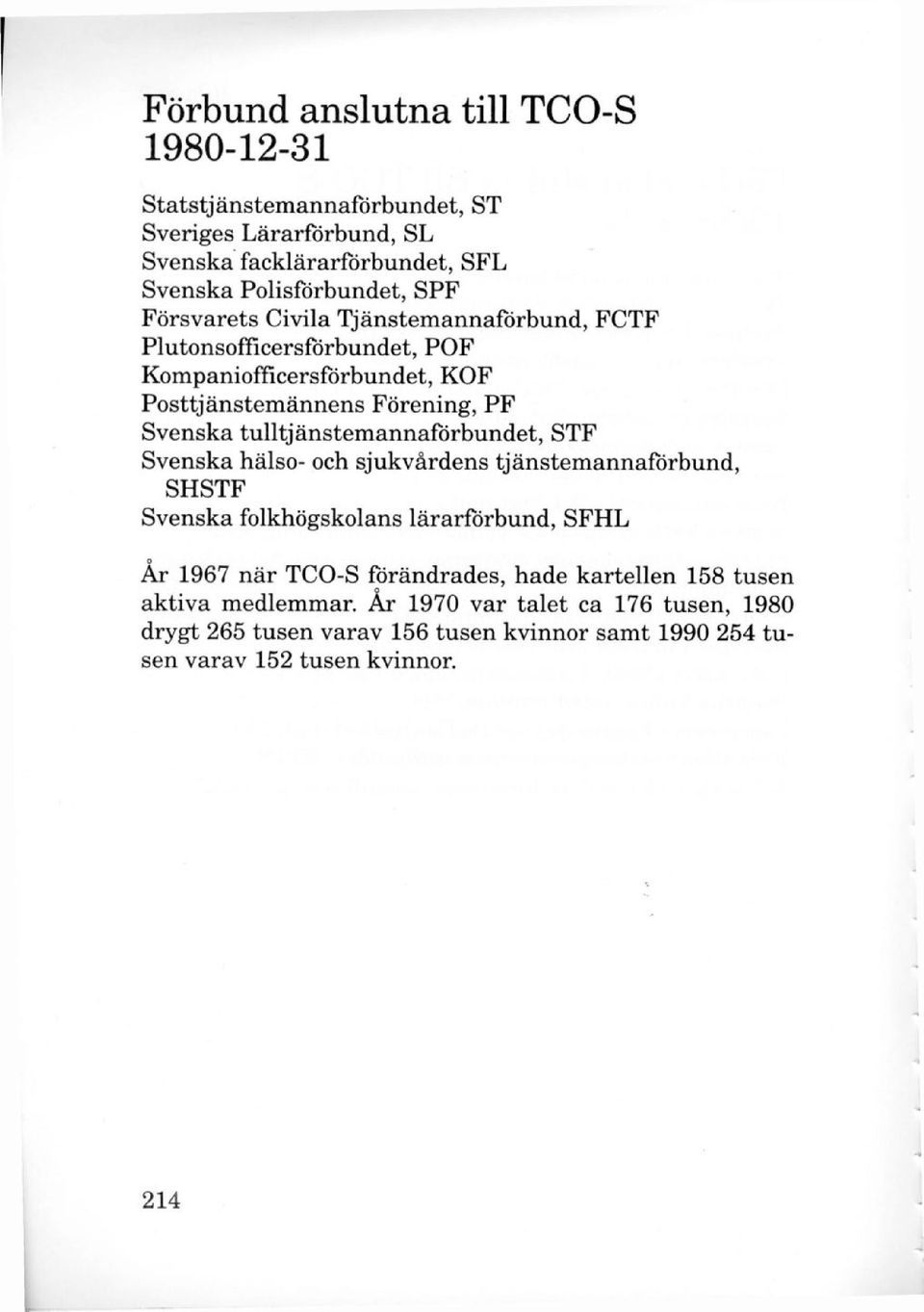 tulltjänstemannaförbundet, STF Svenska hälso- och sjukvårdens tjänstemannaforbund, SHSTF Svenska folkhögskolans lärarförbund, SFHL Ar 1967 när TCO-S