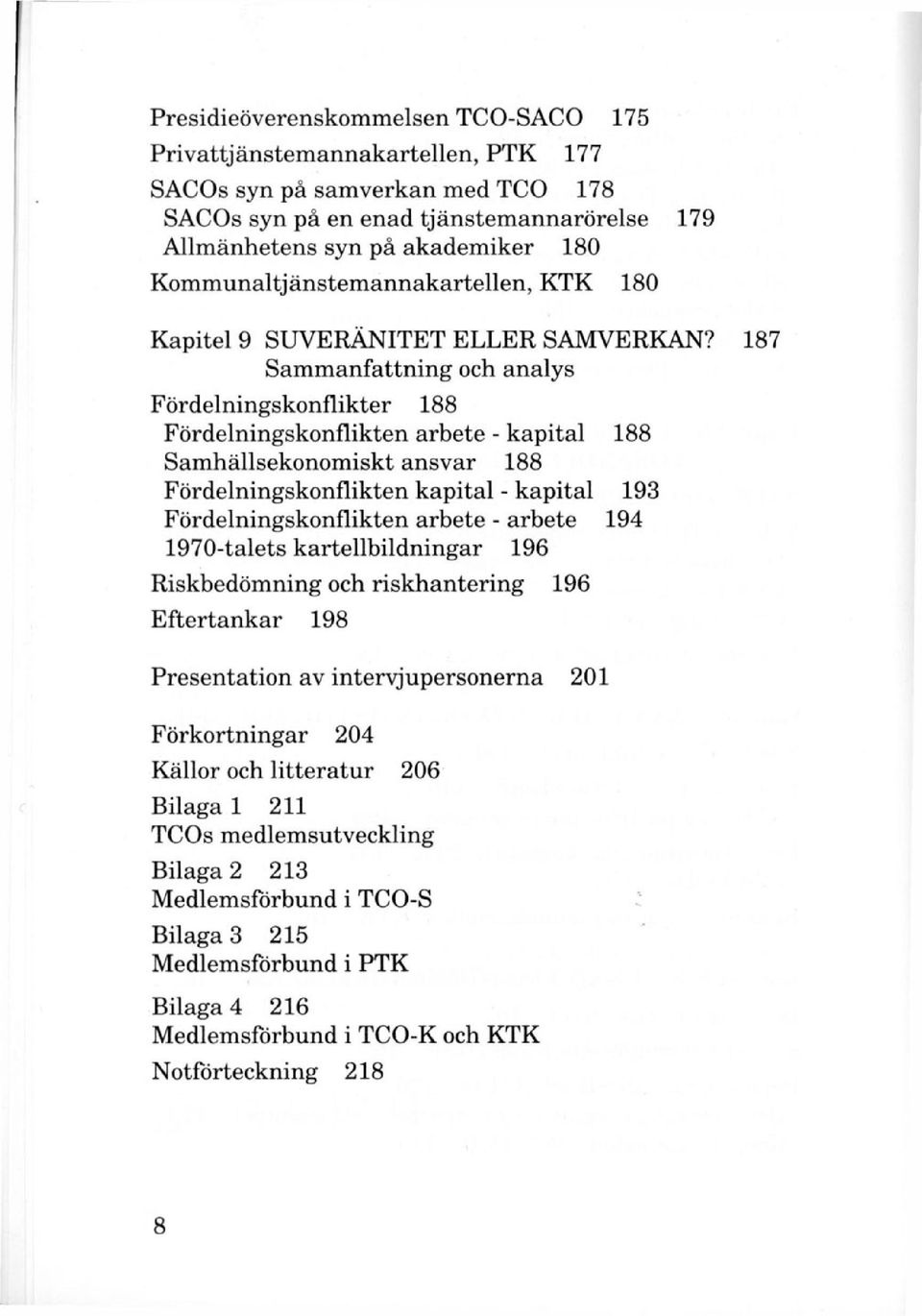 187 Sammanfattning och analys Fördelningskonflikter 188 Fördelningskonflikten arbete - kapital 188 Samhällsekonomiskt ansvar 188 Fördelningskonflikten kapital - kapital 193 Fördelningskonflikten