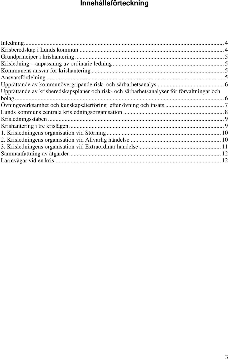 .. 6 Övningsverksamhet och kunskapsåterföring efter övning och insats... 7 Lunds kommuns centrala krisledningsorganisation... 8 Krisledningsstaben... 9 Krishantering i tre krislägen... 9 1.