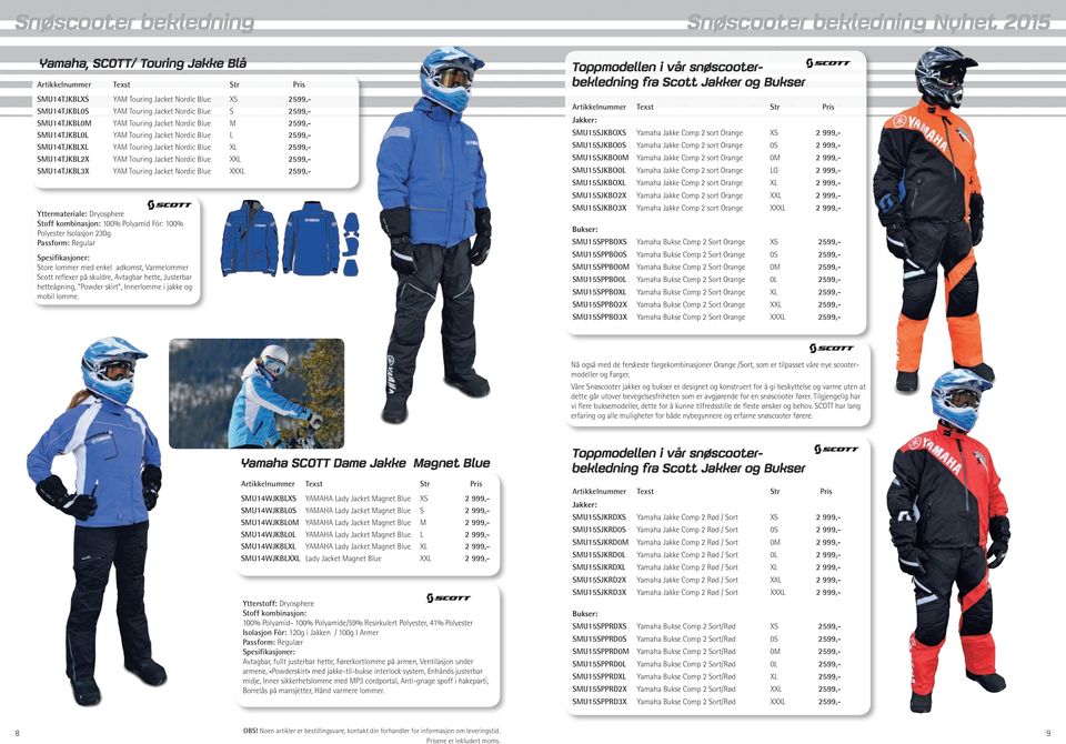 Blue XXL 99,- SMUTJKBLX YAM Touring Jacket Nordic Blue XXXL 99,- Yttermateriale: Dryosphere Stoff kombinasjon: 00% Polyamid Fòr: 00% Polyester Isolasjon 0g Passform: Regular Spesifikasjoner: Store