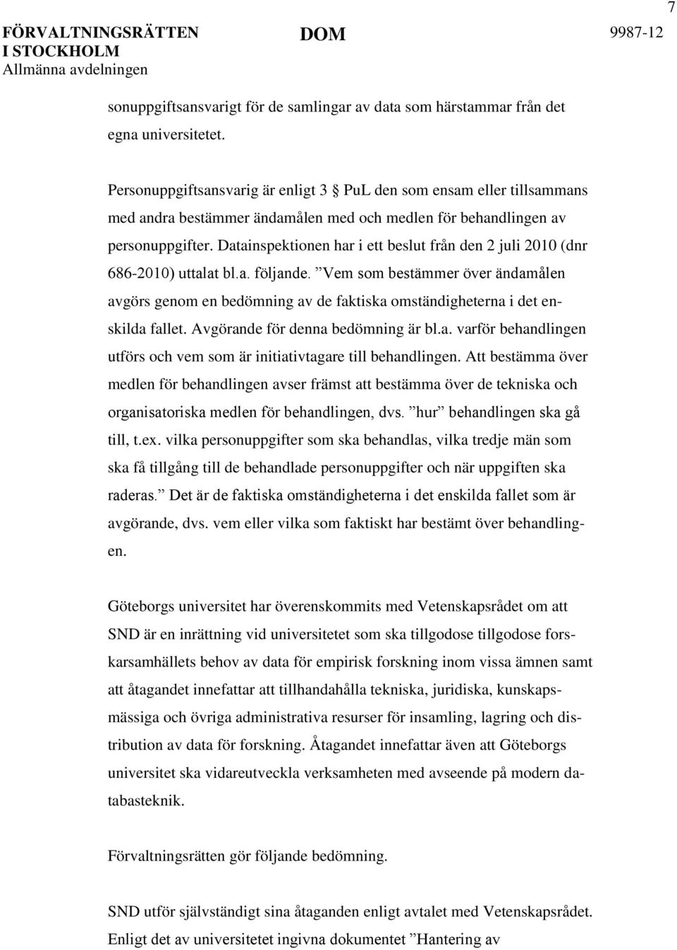 Datainspektionen har i ett beslut från den 2 juli 2010 (dnr 686-2010) uttalat bl.a. följande.