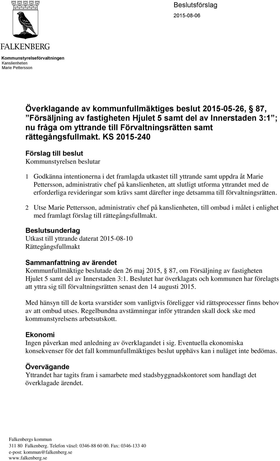 KS 2015-240 Förslag till beslut Kommunstyrelsen beslutar 1 Godkänna intentionerna i det framlagda utkastet till yttrande samt uppdra åt Marie Pettersson, administrativ chef på kanslienheten, att