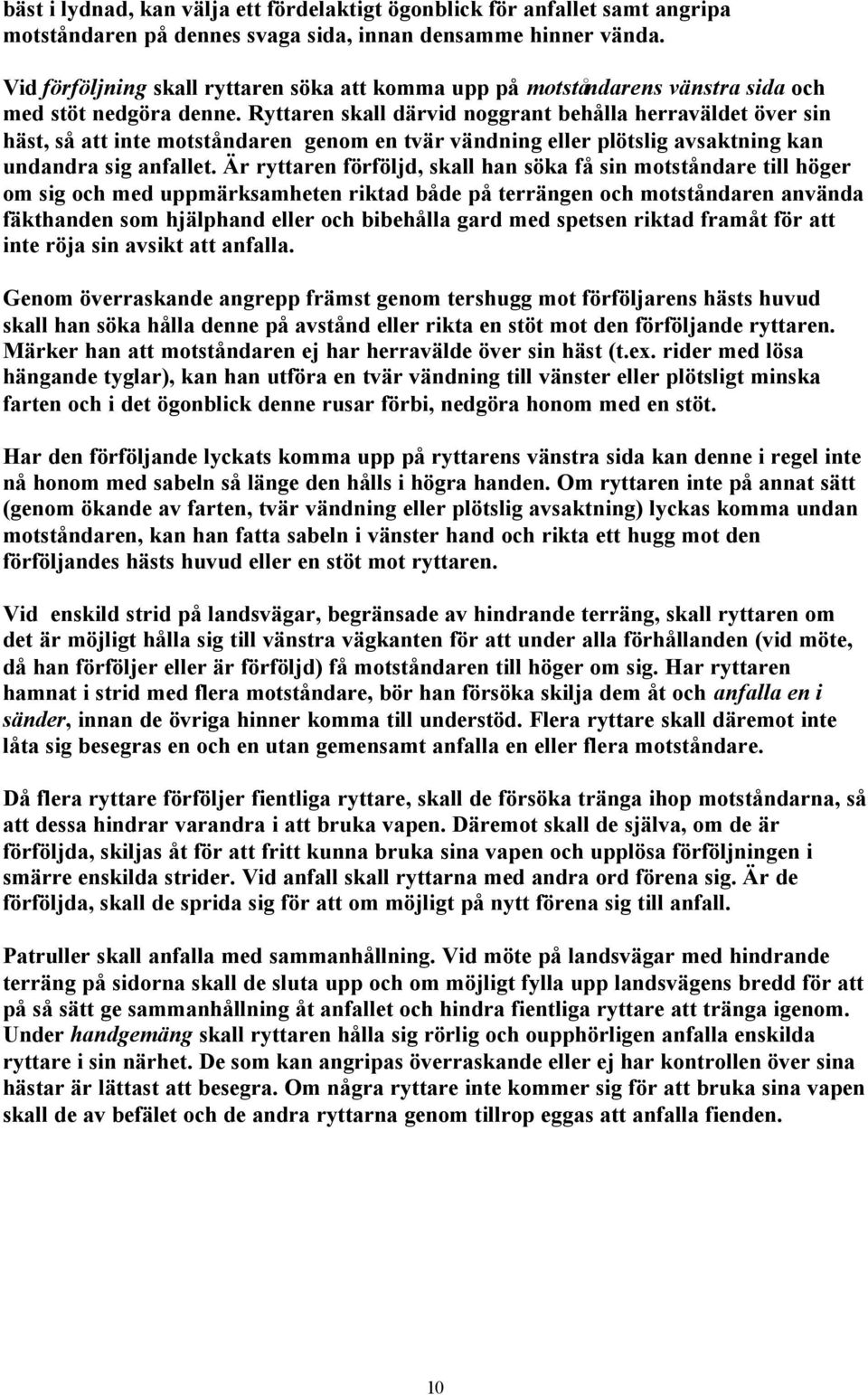 Ryttaren skall därvid noggrant behålla herraväldet över sin häst, så att inte motståndaren genom en tvär vändning eller plötslig avsaktning kan undandra sig anfallet.