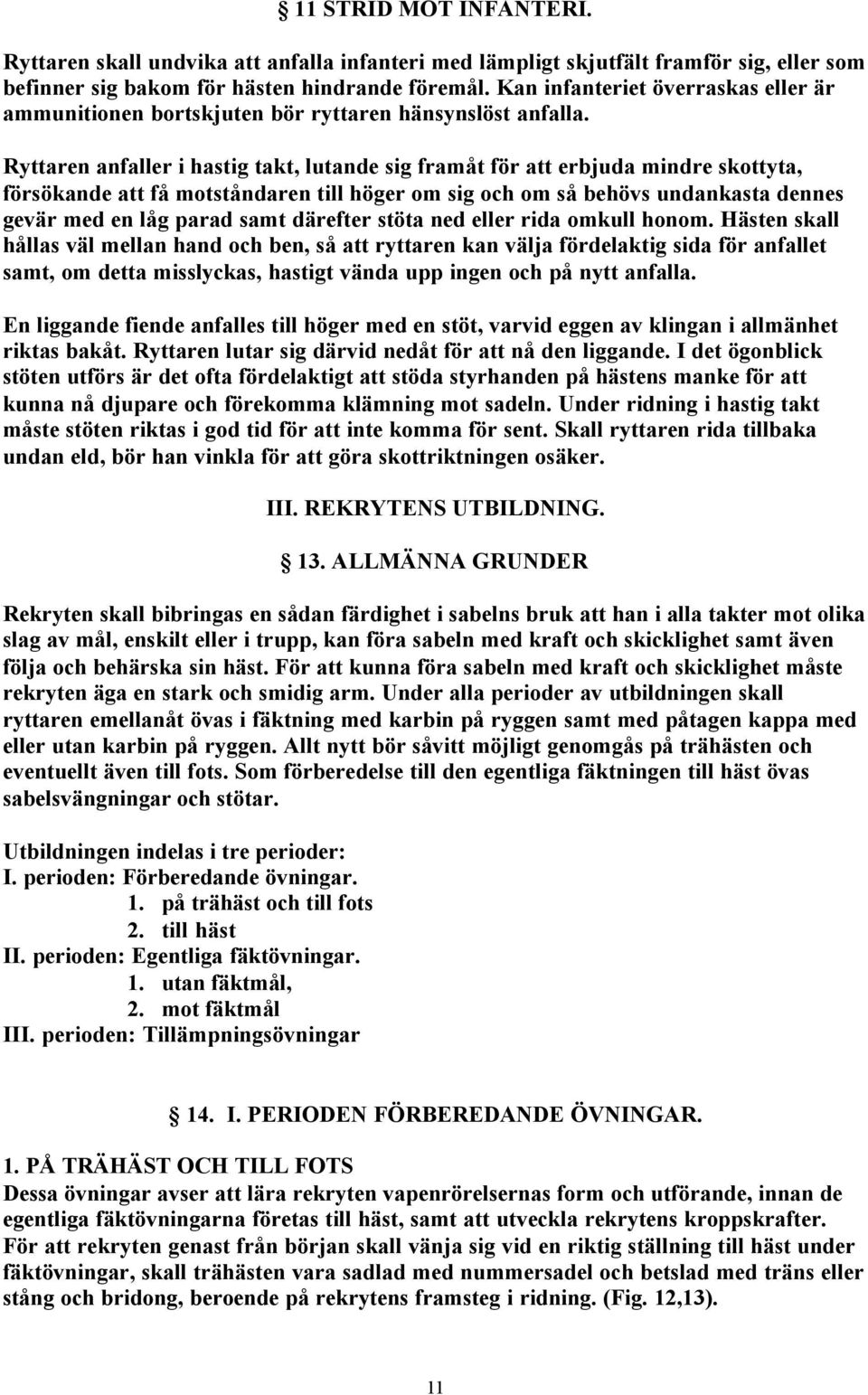 Ryttaren anfaller i hastig takt, lutande sig framåt för att erbjuda mindre skottyta, försökande att få motståndaren till höger om sig och om så behövs undankasta dennes gevär med en låg parad samt