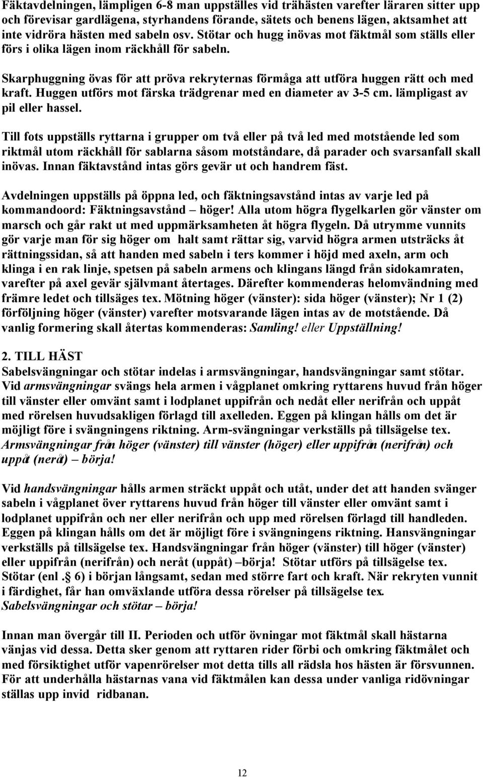 Huggen utförs mot färska trädgrenar med en diameter av 3-5 cm. lämpligast av pil eller hassel.