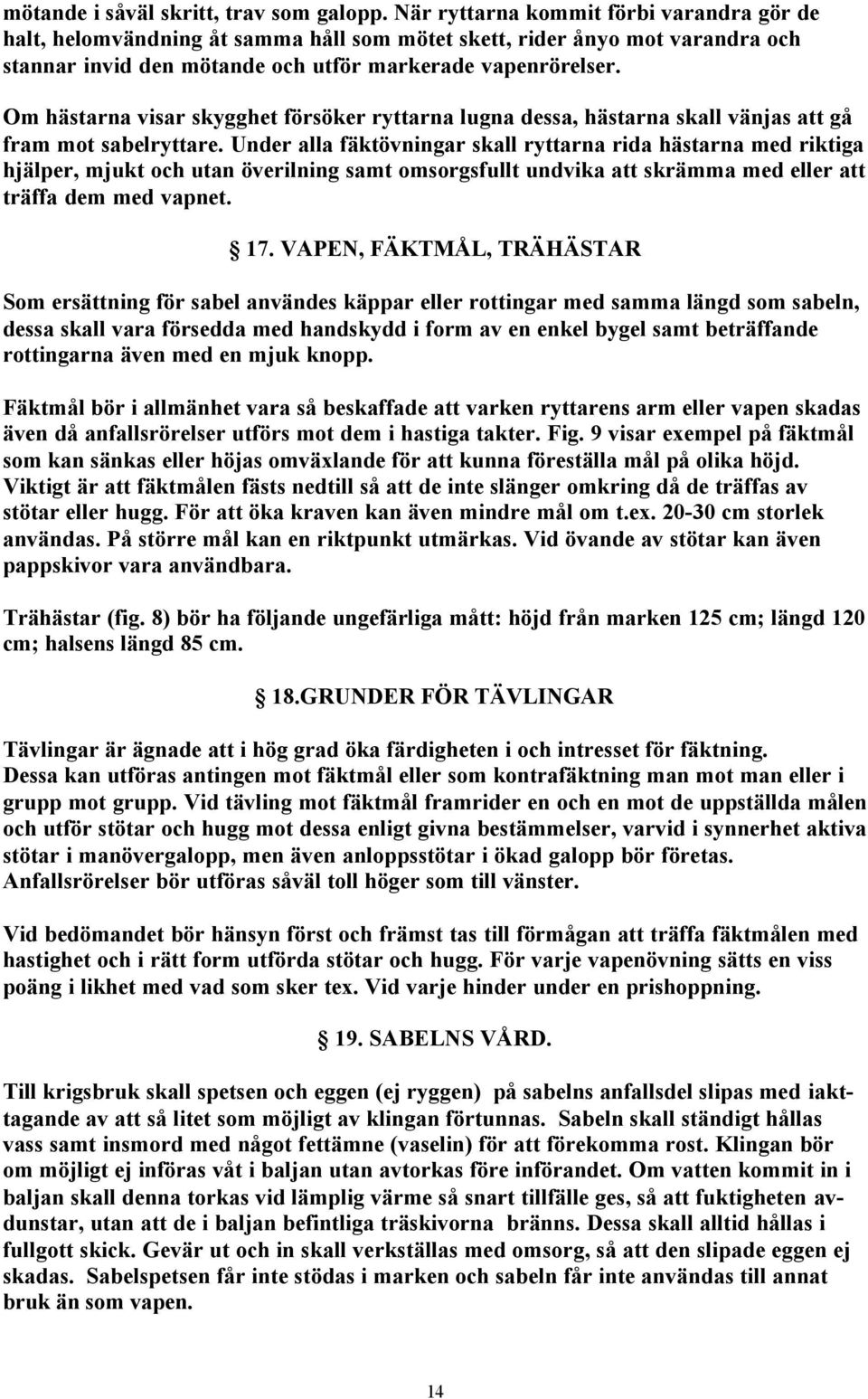 Om hästarna visar skygghet försöker ryttarna lugna dessa, hästarna skall vänjas att gå fram mot sabelryttare.