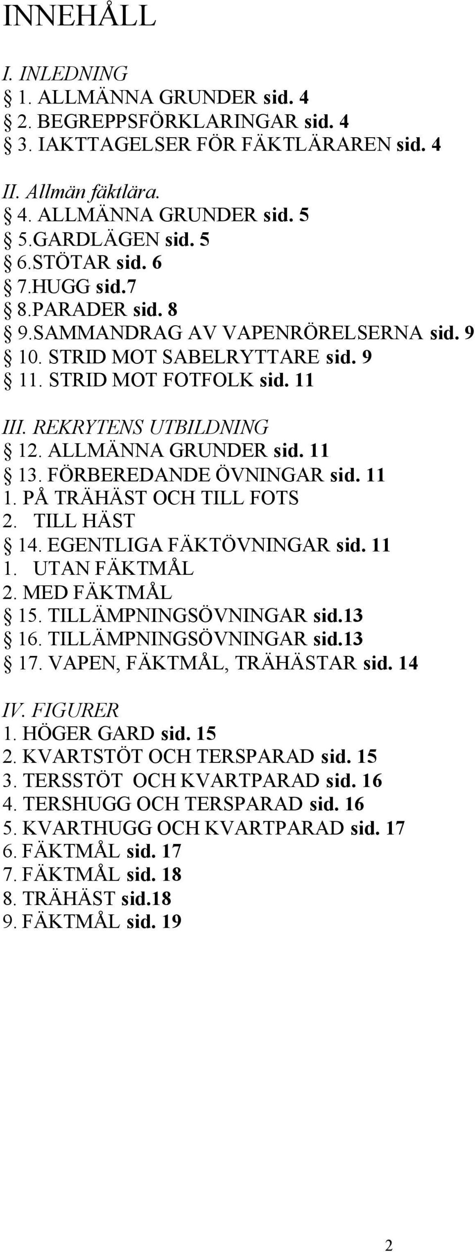 FÖRBEREDANDE ÖVNINGAR sid. 11 1. PÅ TRÄHÄST OCH TILL FOTS 2. TILL HÄST 14. EGENTLIGA FÄKTÖVNINGAR sid. 11 1. UTAN FÄKTMÅL 2. MED FÄKTMÅL 15. TILLÄMPNINGSÖVNINGAR sid.13 16. TILLÄMPNINGSÖVNINGAR sid.13 17.