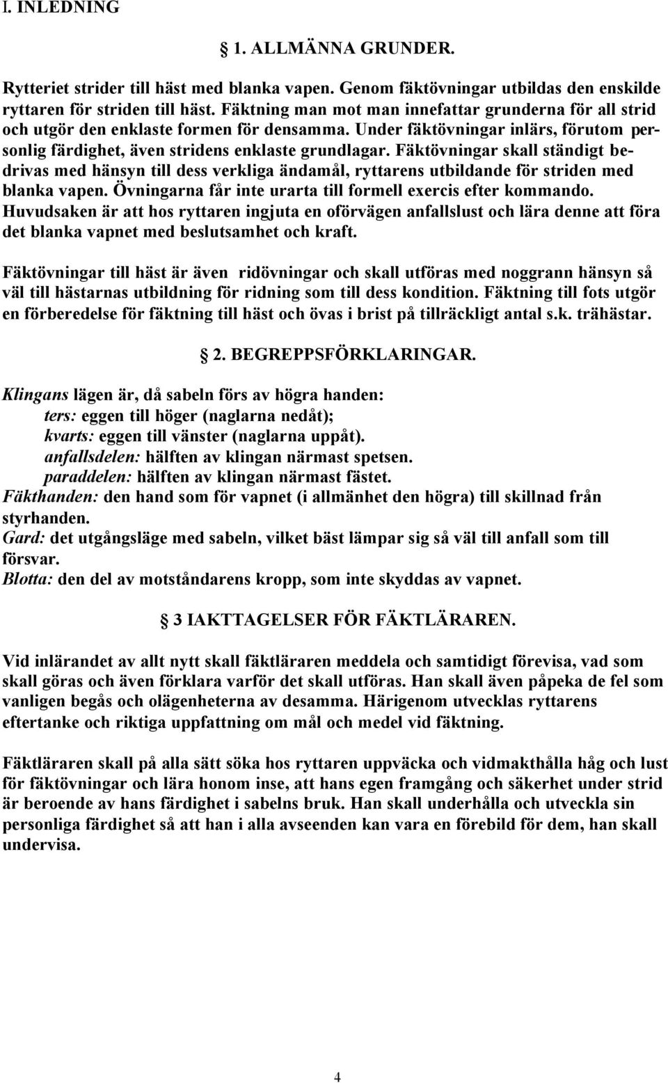 Fäktövningar skall ständigt bedrivas med hänsyn till dess verkliga ändamål, ryttarens utbildande för striden med blanka vapen. Övningarna får inte urarta till formell exercis efter kommando.