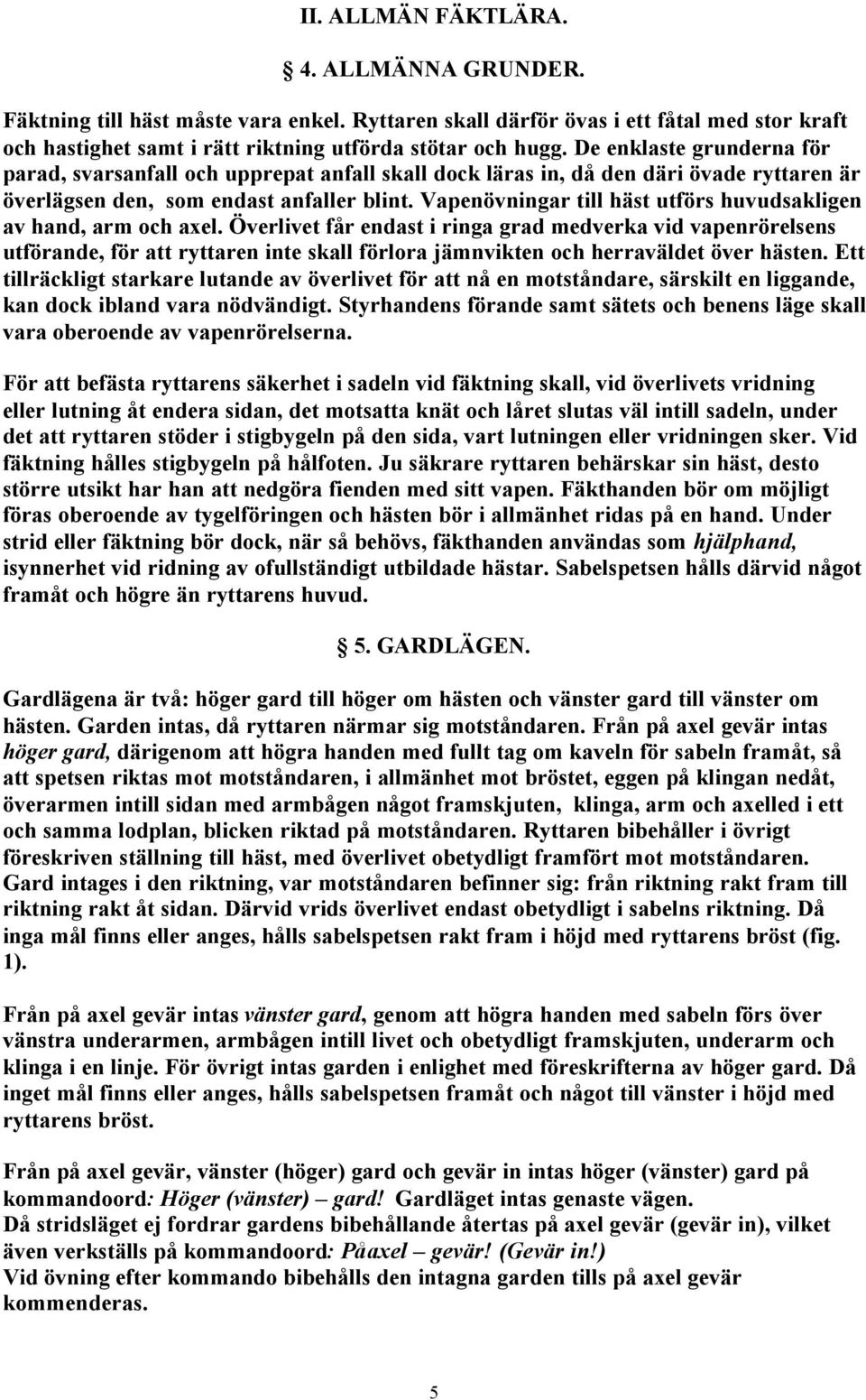 Vapenövningar till häst utförs huvudsakligen av hand, arm och axel.