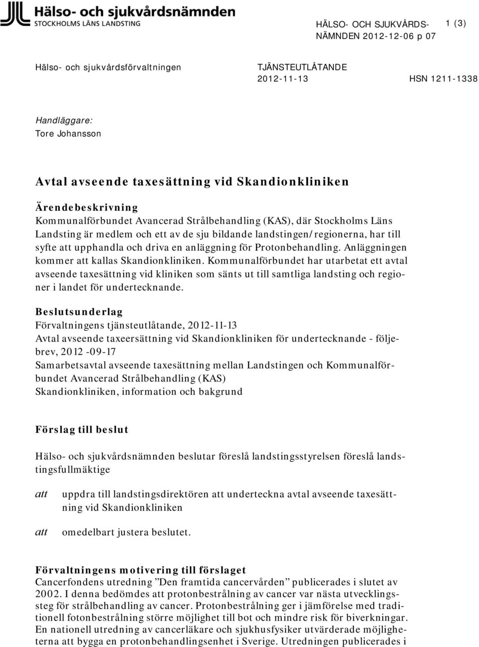 upphandla och driva en anläggning för Protonbehandling. Anläggningen kommer att kallas Skandionkliniken.