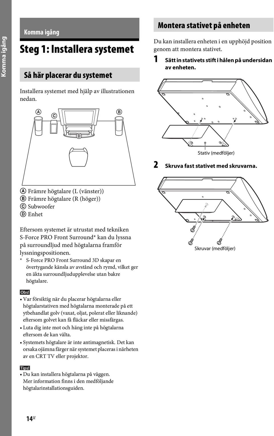 A Främre högtalare (L (vänster)) B Främre högtalare (R (höger)) C Subwoofer D Enhet Eftersom systemet är utrustat med tekniken S-Force PRO Front Surround* kan du lyssna på surroundljud med högtalarna