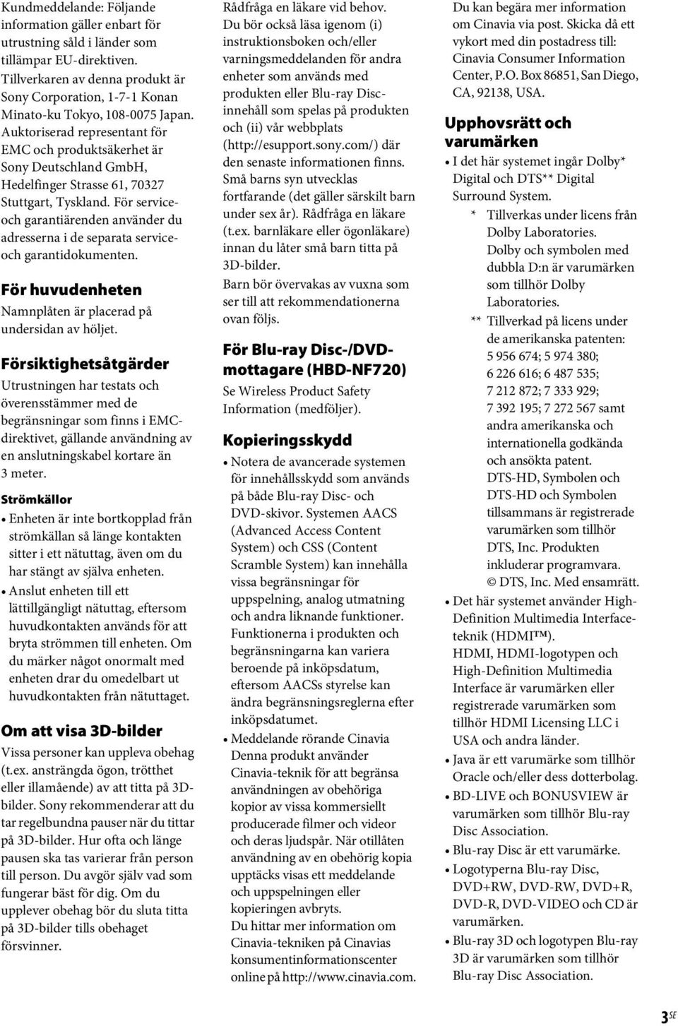 Auktoriserad representant för EMC och produktsäkerhet är Sony Deutschland GmbH, Hedelfinger Strasse 61, 70327 Stuttgart, Tyskland.