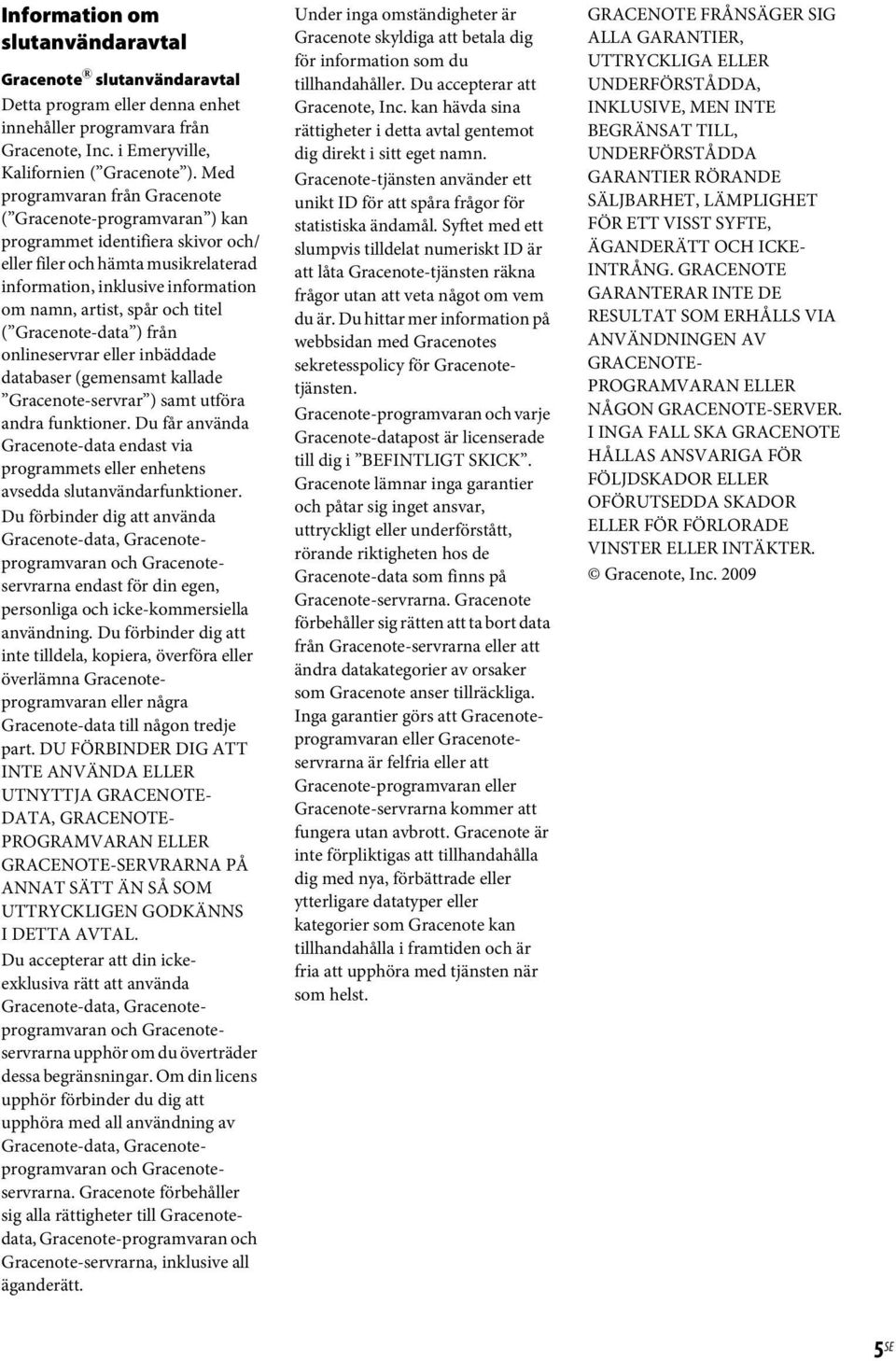 titel ( Gracenote-data ) från onlineservrar eller inbäddade databaser (gemensamt kallade Gracenote-servrar ) samt utföra andra funktioner.