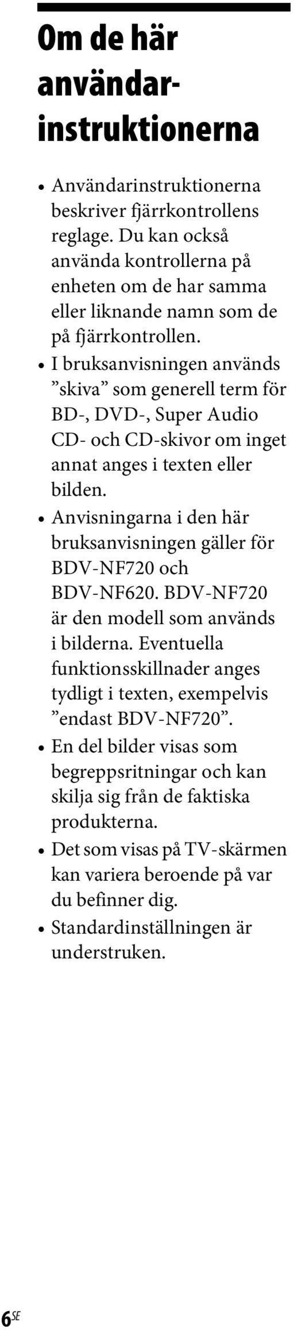 I bruksanvisningen används skiva som generell term för BD, DVD, Super Audio CD- och CD-skivor om inget annat anges i texten eller bilden.