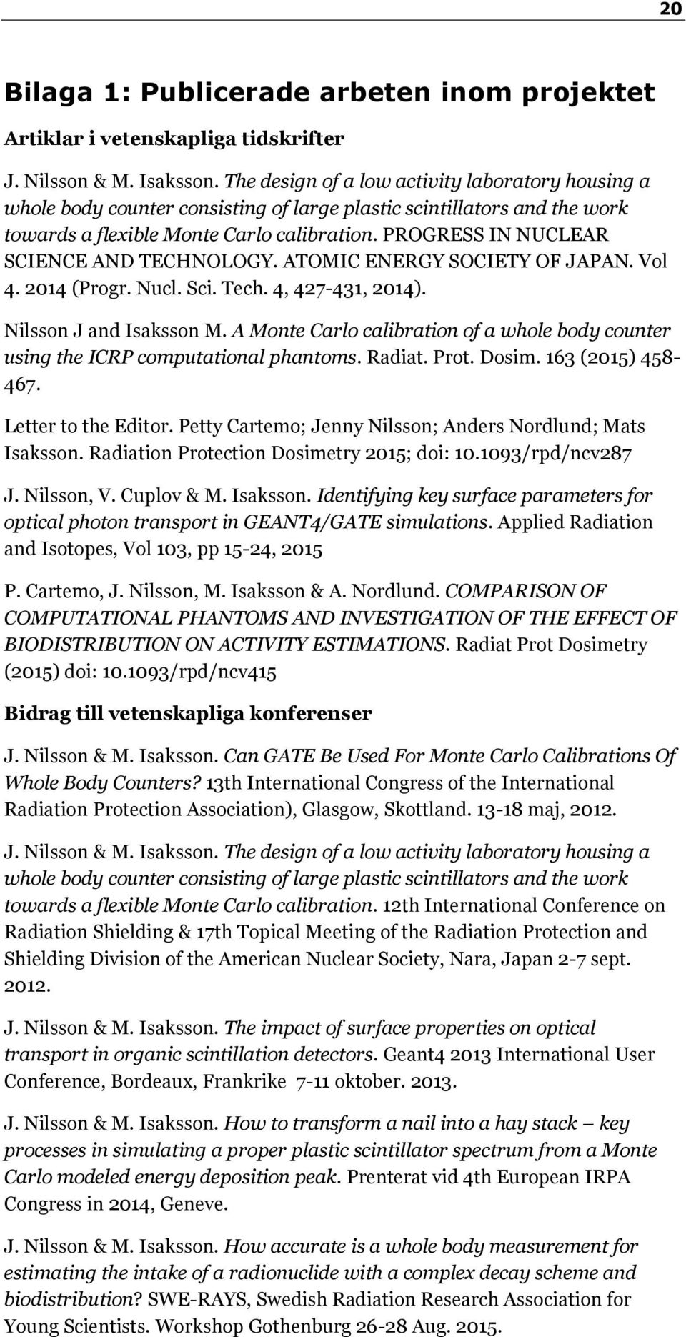 PROGRESS IN NUCLEAR SCIENCE AND TECHNOLOGY. ATOMIC ENERGY SOCIETY OF JAPAN. Vol 4. 2014 (Progr. Nucl. Sci. Tech. 4, 427-431, 2014). Nilsson J and Isaksson M.