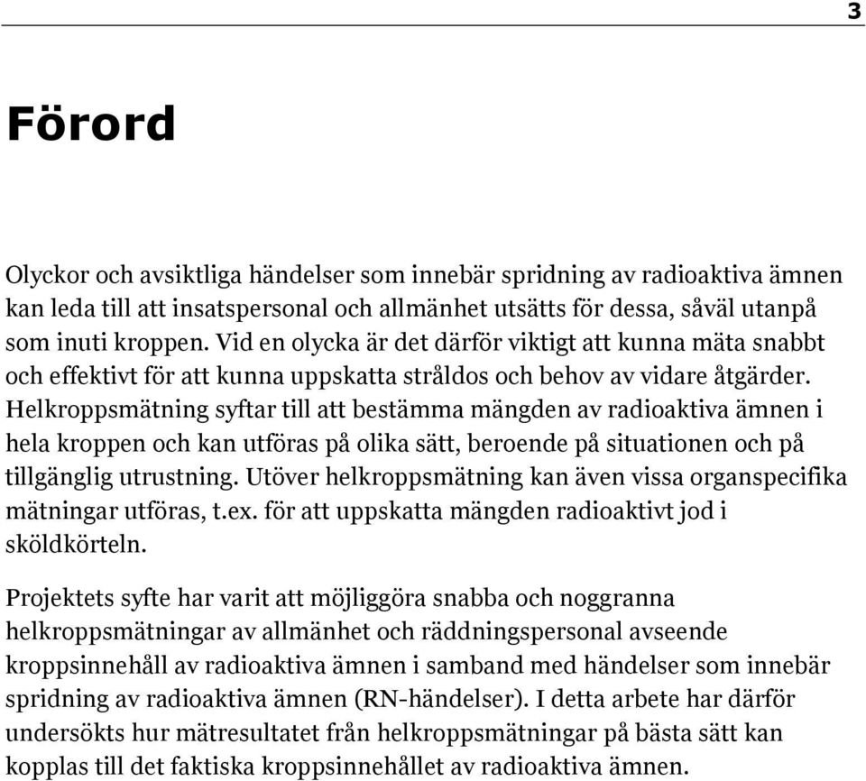 Helkroppsmätning syftar till att bestämma mängden av radioaktiva ämnen i hela kroppen och kan utföras på olika sätt, beroende på situationen och på tillgänglig utrustning.