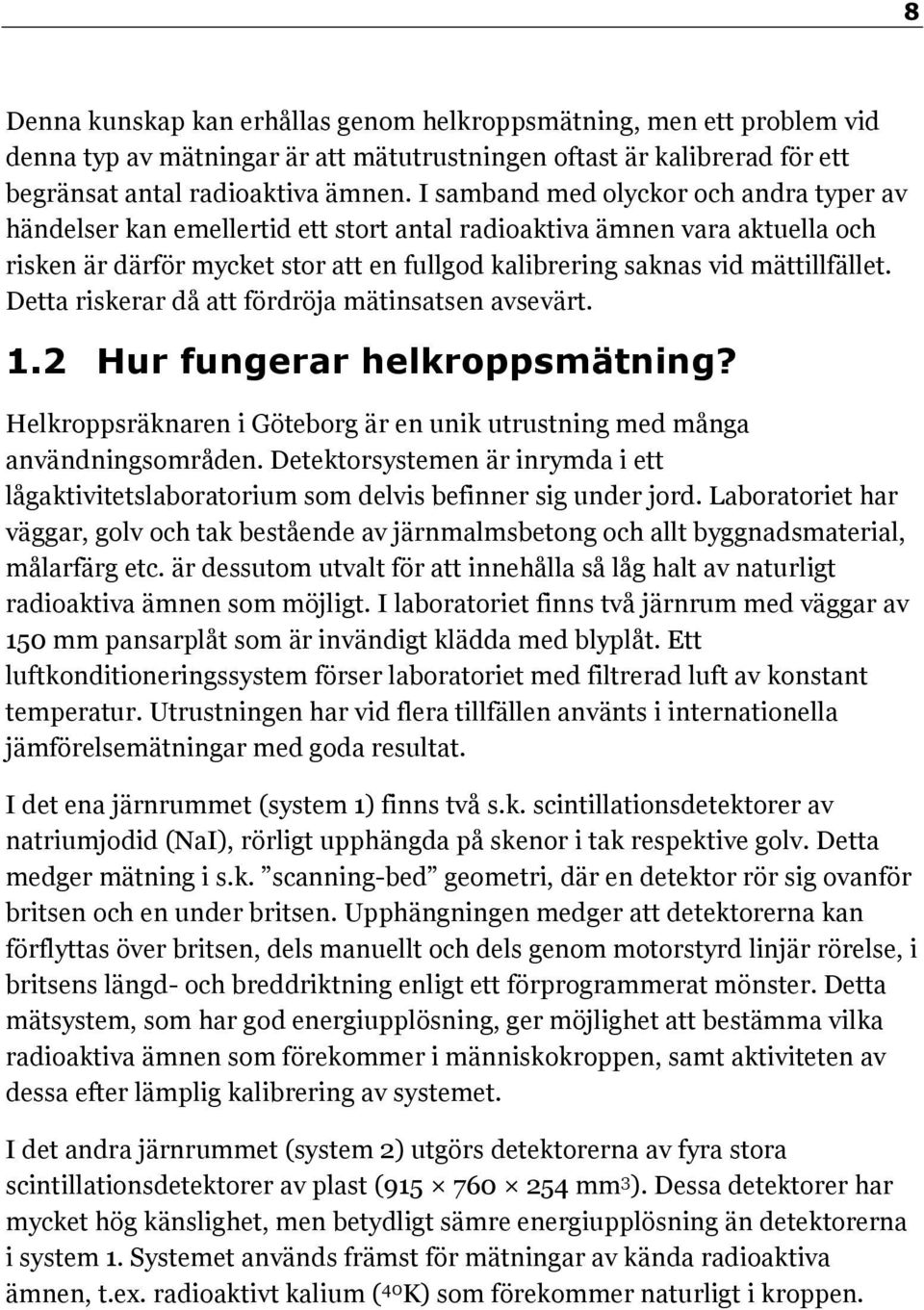 Detta riskerar då att fördröja mätinsatsen avsevärt. 1.2 Hur fungerar helkroppsmätning? Helkroppsräknaren i Göteborg är en unik utrustning med många användningsområden.