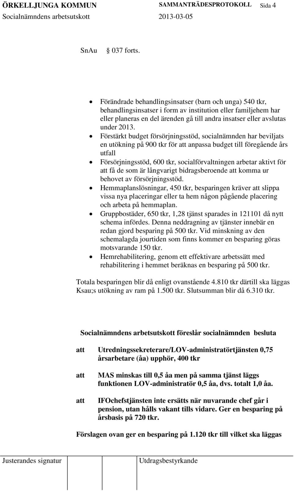 Förstärkt budget försörjningsstöd, socialnämnden har beviljats en utökning på 900 tkr för anpassa budget till föregående års utfall Försörjningsstöd, 600 tkr, socialförvaltningen arbetar aktivt för