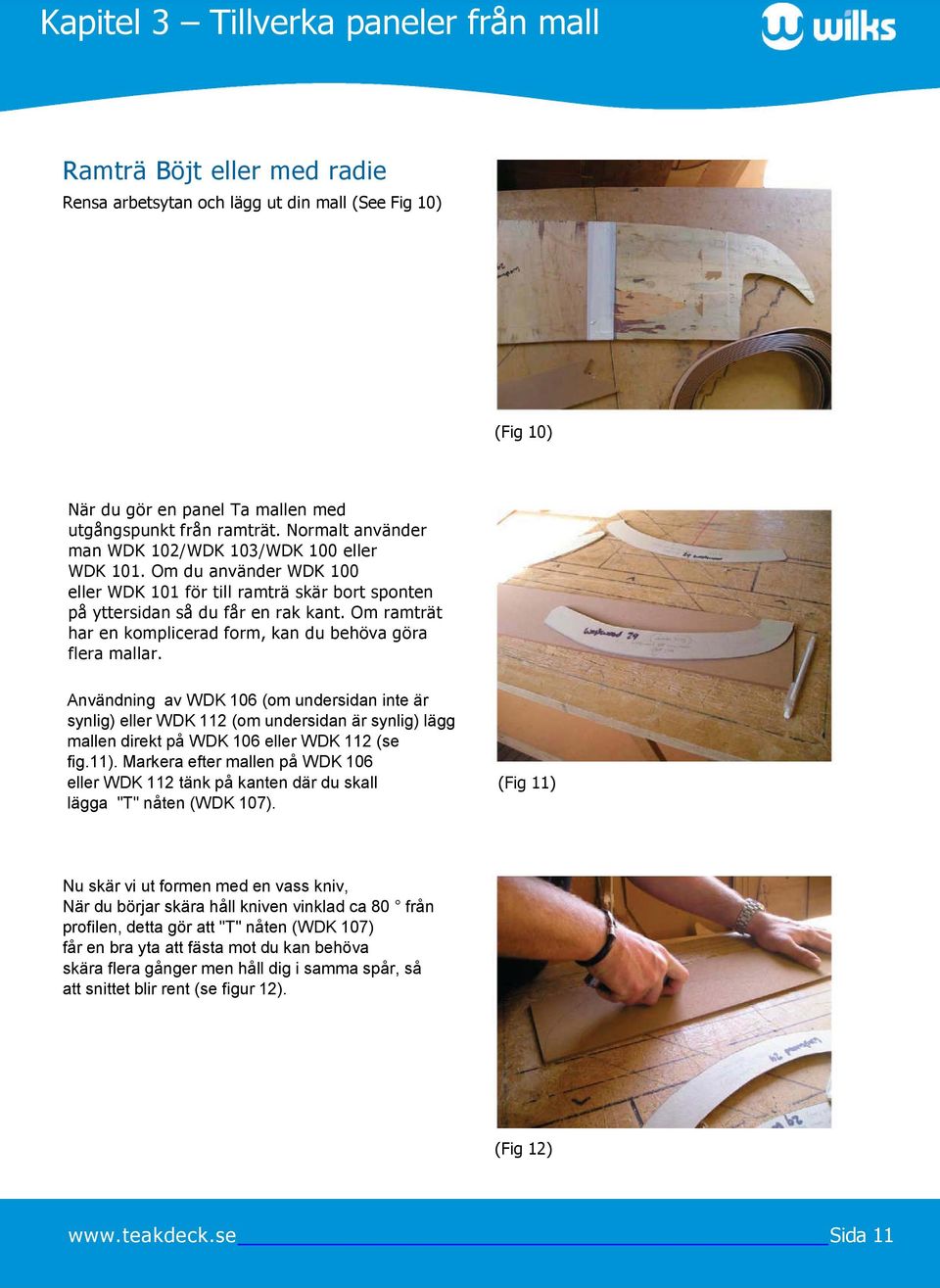 Om ramträt har en komplicerad form, kan du behöva göra flera mallar.