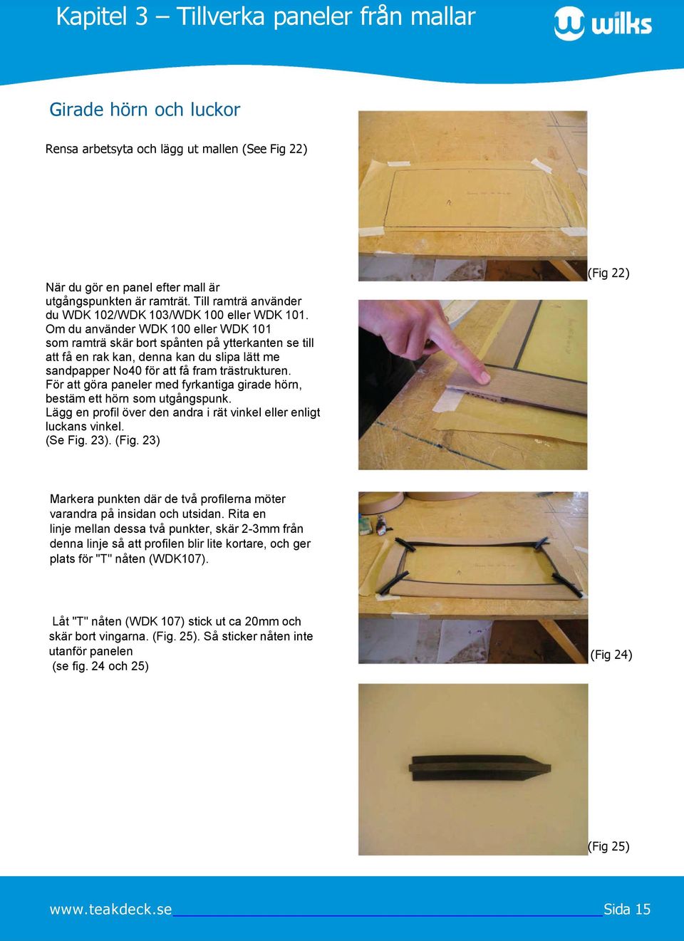 Om du använder WDK 100 eller WDK 101 som ramträ skär bort spånten på ytterkanten se till att få en rak kan, denna kan du slipa lätt me sandpapper No40 för att få fram trästrukturen.