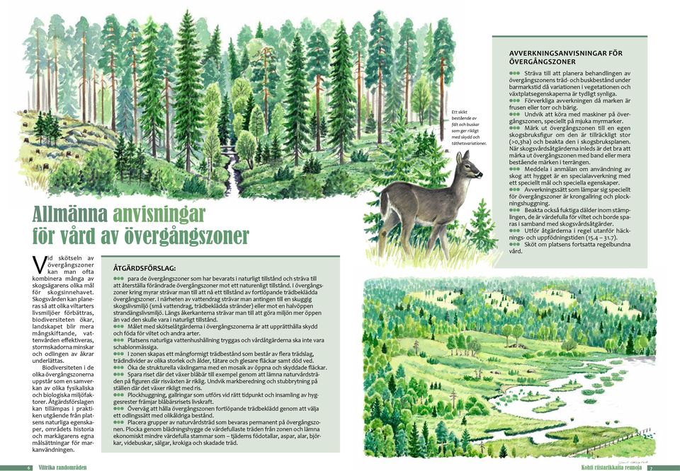 åkrar underlättas. Biodiversiteten i de olika övergångszonerna uppstår som en samverkan av olika fysikaliska och biologiska miljöfaktorer.