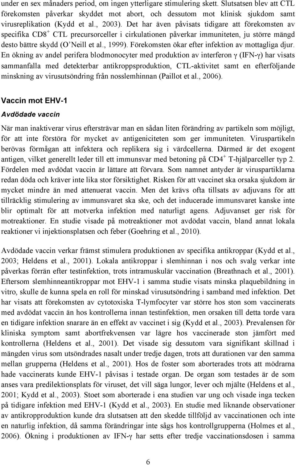 Det har även påvisats tidigare att förekomsten av specifika CD8 + CTL precursorceller i cirkulationen påverkar immuniteten, ju större mängd desto bättre skydd (O Neill et al., 1999).