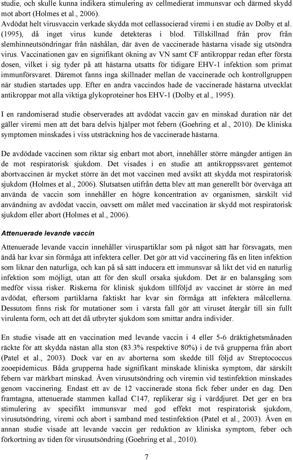 Tillskillnad från prov från slemhinneutsöndringar från näshålan, där även de vaccinerade hästarna visade sig utsöndra virus.