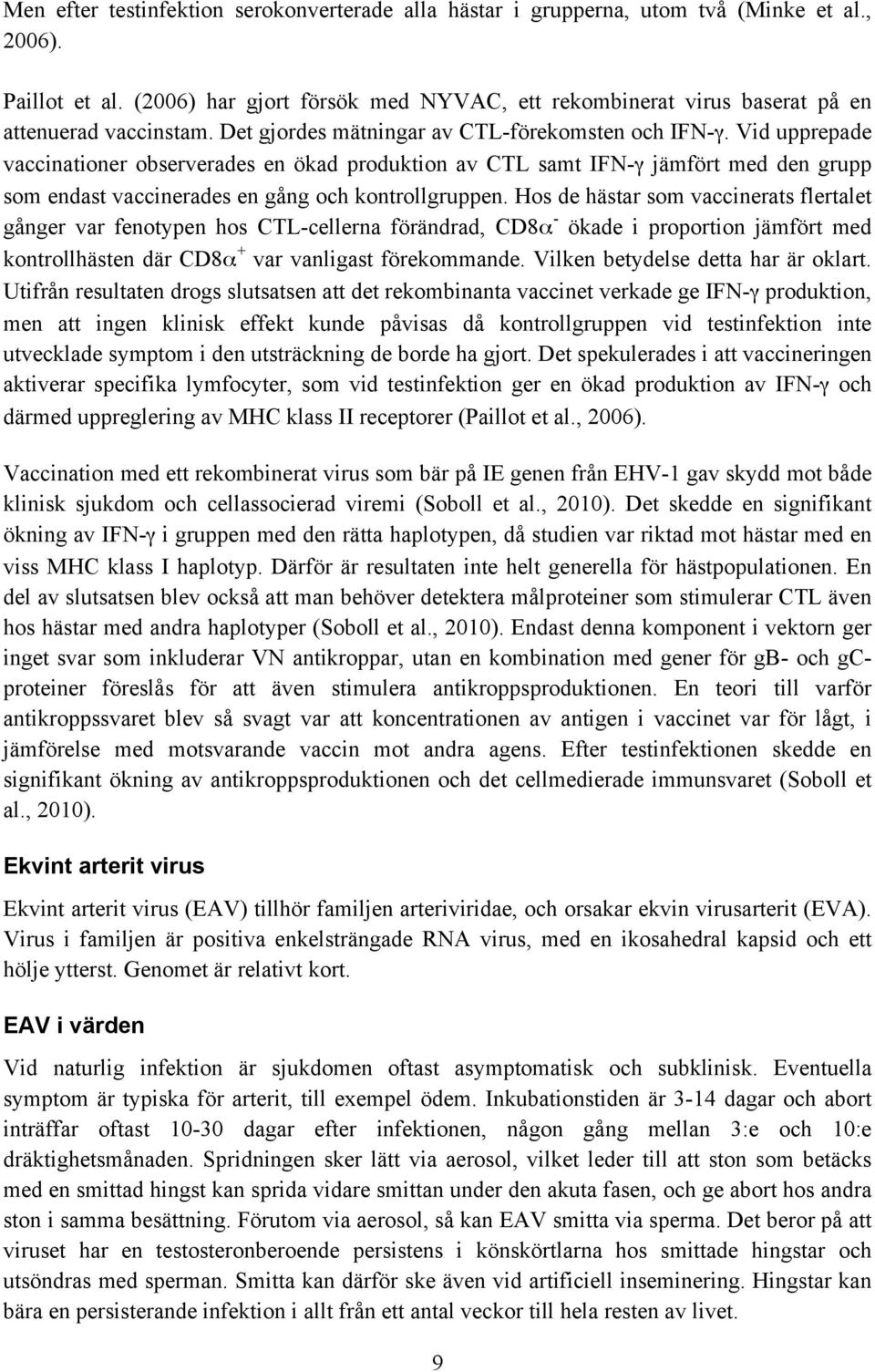 Vid upprepade vaccinationer observerades en ökad produktion av CTL samt IFN-γ jämfört med den grupp som endast vaccinerades en gång och kontrollgruppen.