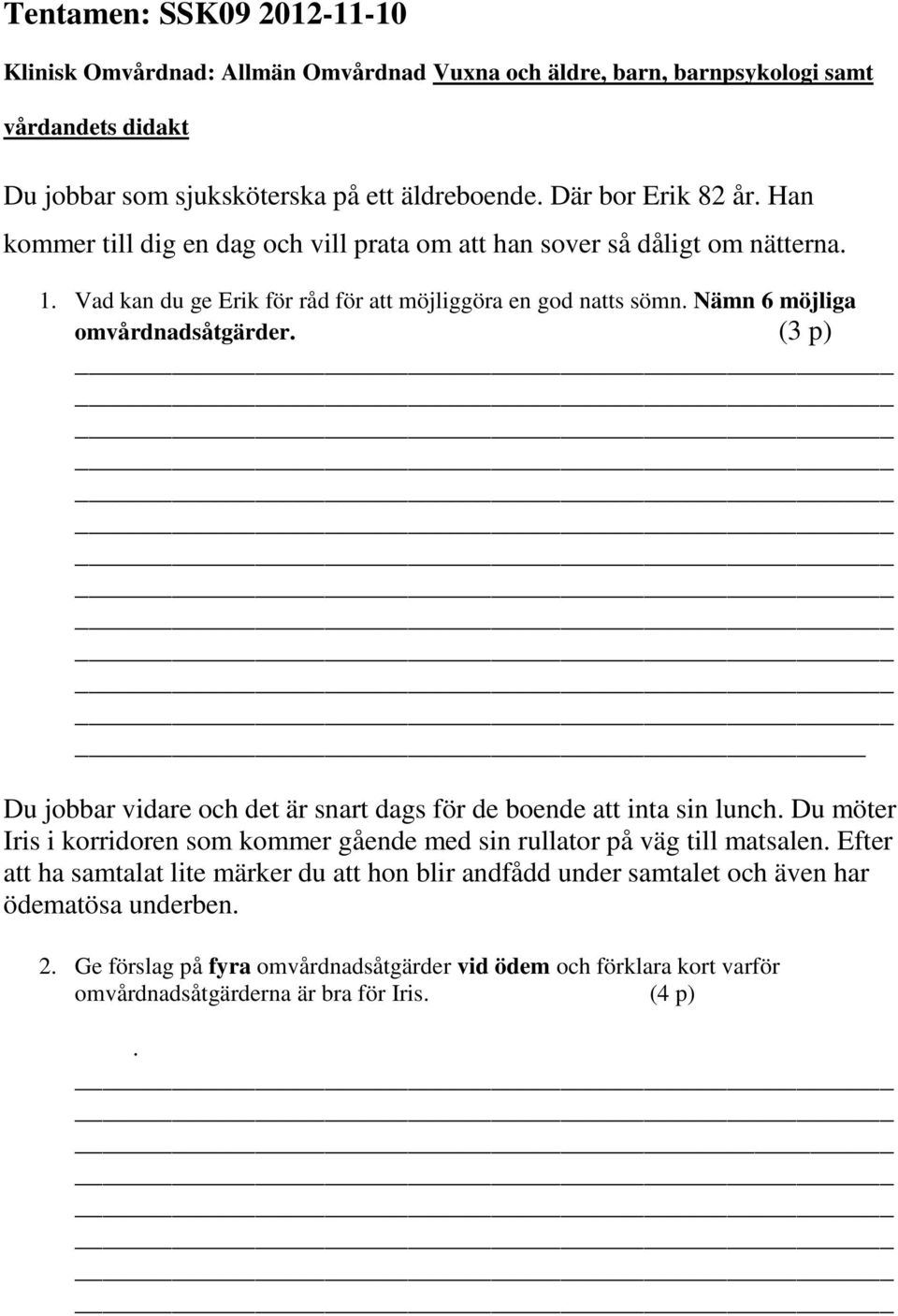 (3 p) Du jobbar vidare och det är snart dags för de boende att inta sin lunch. Du möter Iris i korridoren som kommer gående med sin rullator på väg till matsalen.