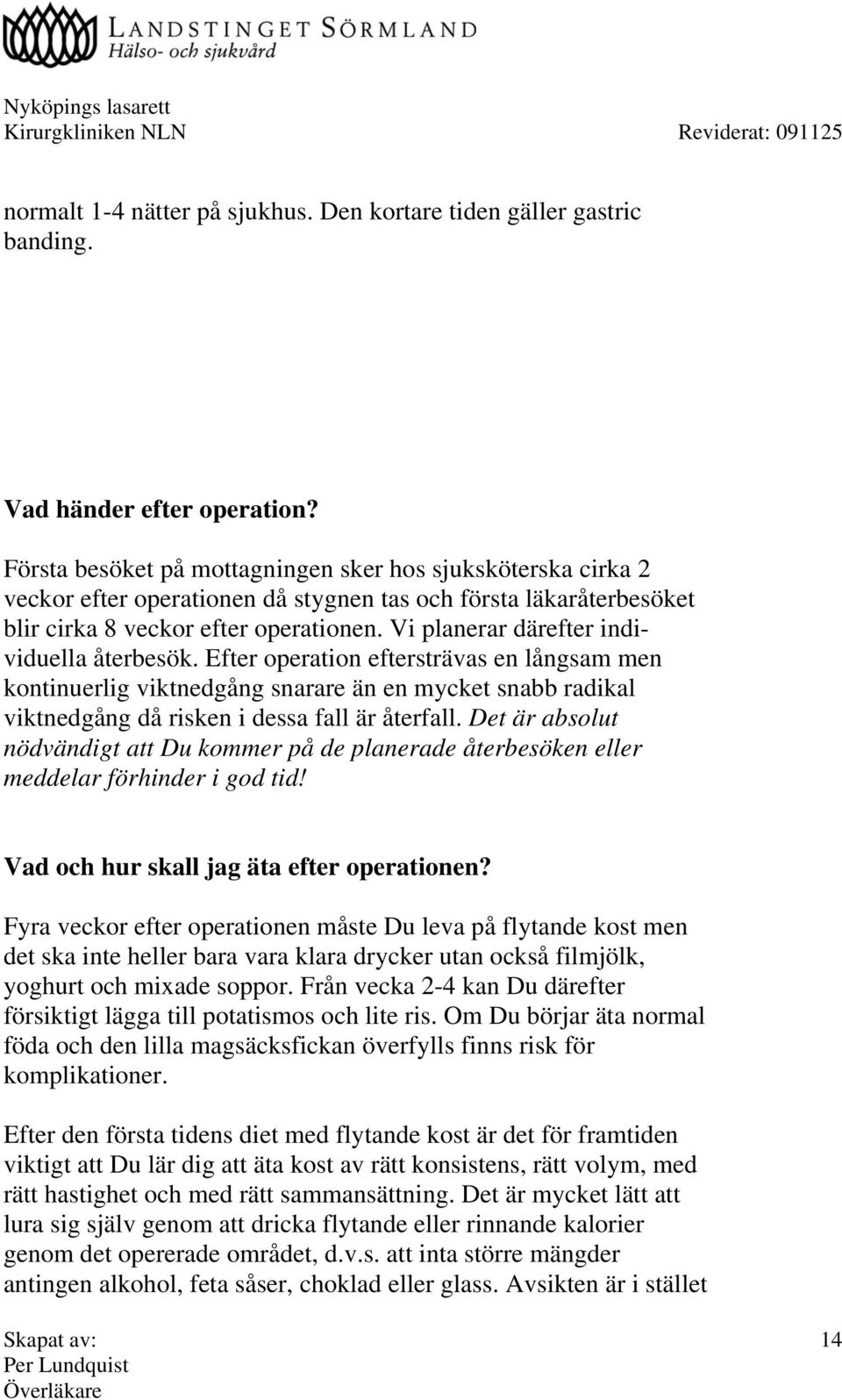 Vi planerar därefter individuella återbesök. Efter operation eftersträvas en långsam men kontinuerlig viktnedgång snarare än en mycket snabb radikal viktnedgång då risken i dessa fall är återfall.