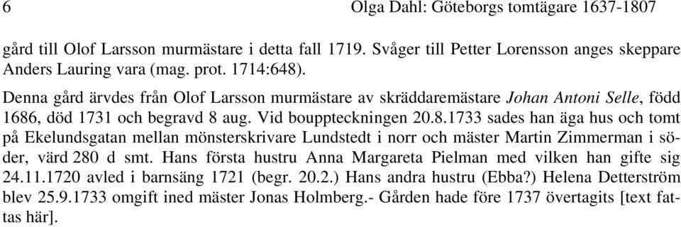 , död 1731 och begravd 8 aug. Vid bouppteckningen 20.8.1733 sades han äga hus och tomt på Ekelundsgatan mellan mönsterskrivare Lundstedt i norr och mäster Martin Zimmerman i söder, värd 280 d smt.