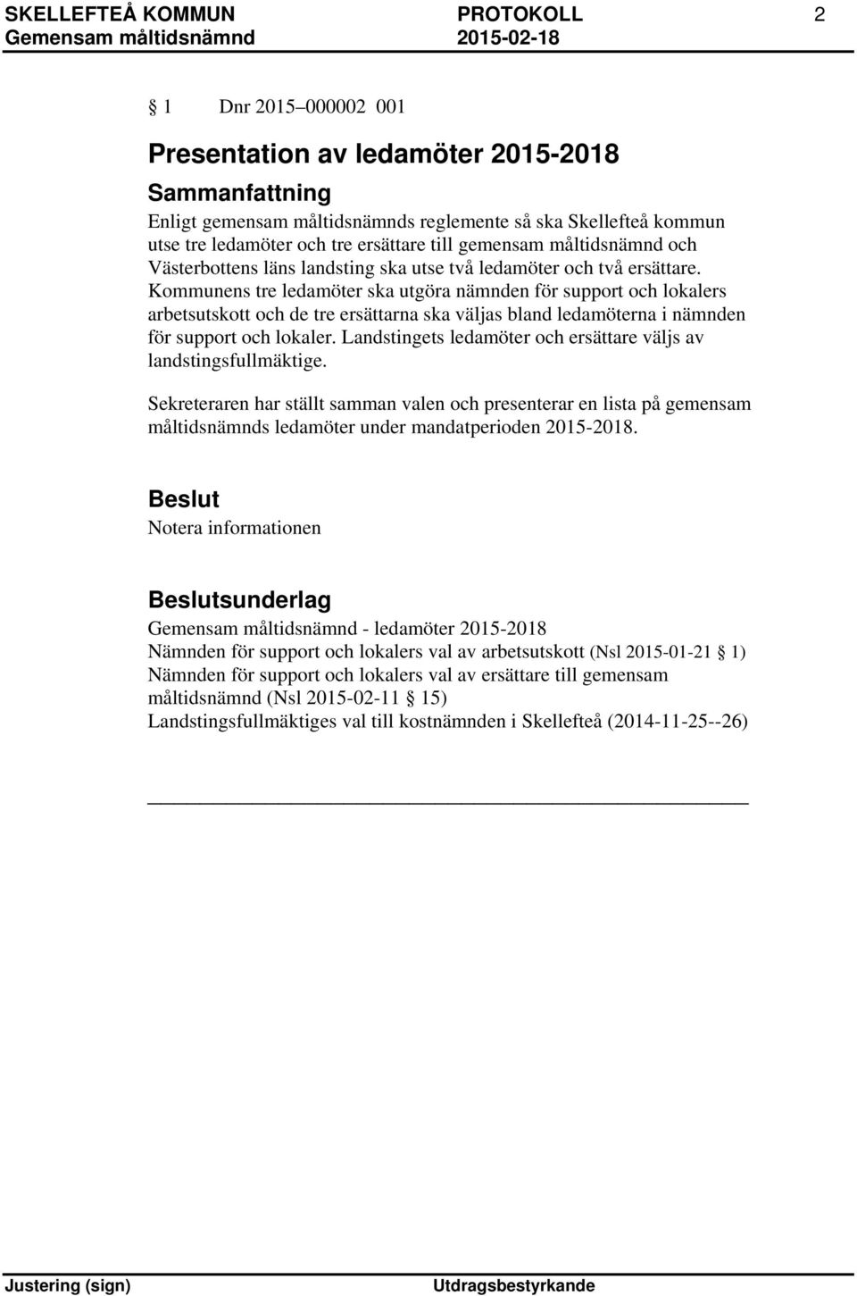 Kommunens tre ledamöter ska utgöra nämnden för support och lokalers arbetsutskott och de tre ersättarna ska väljas bland ledamöterna i nämnden för support och lokaler.