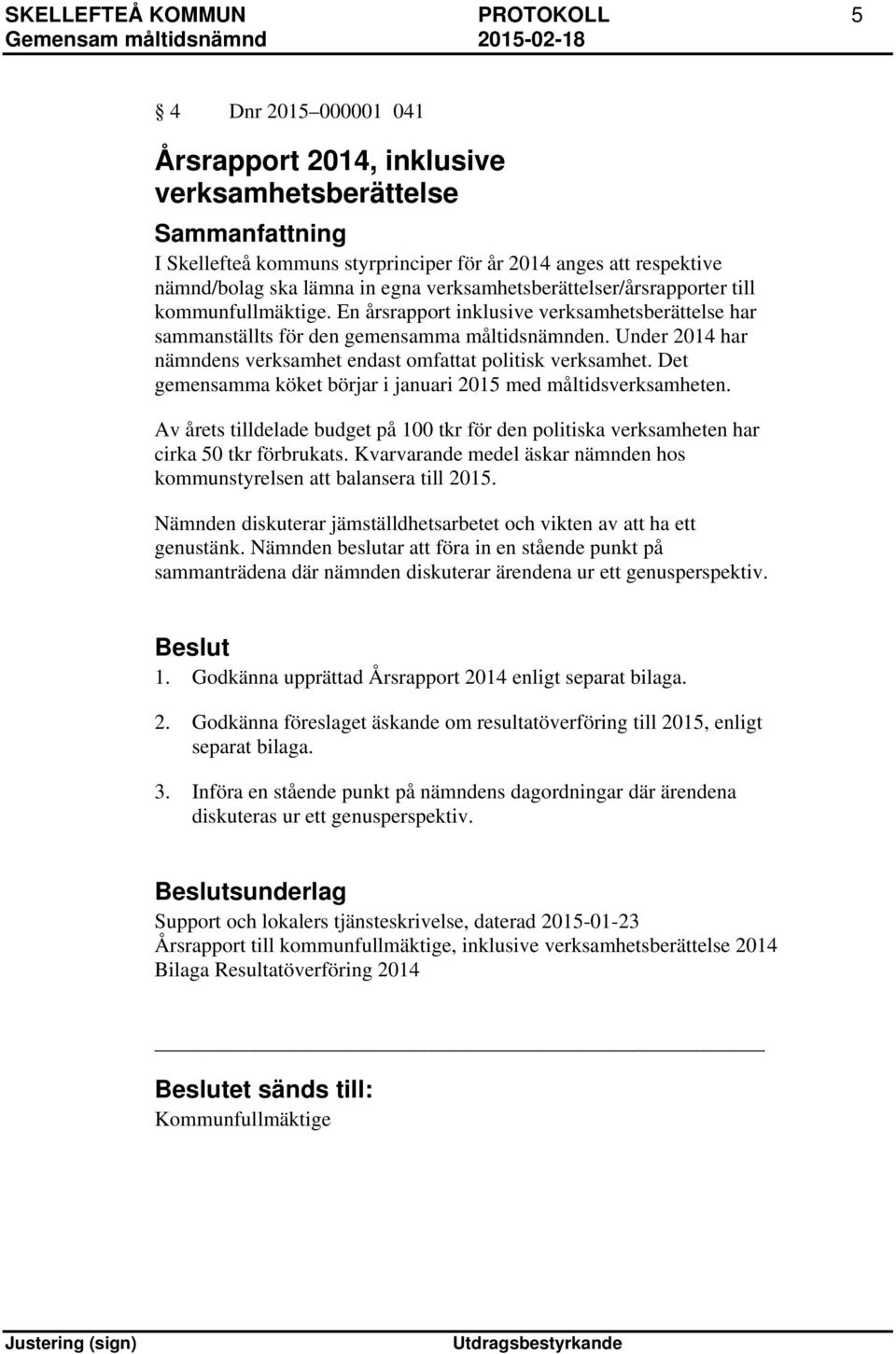 Under 2014 har nämndens verksamhet endast omfattat politisk verksamhet. Det gemensamma köket börjar i januari 2015 med måltidsverksamheten.