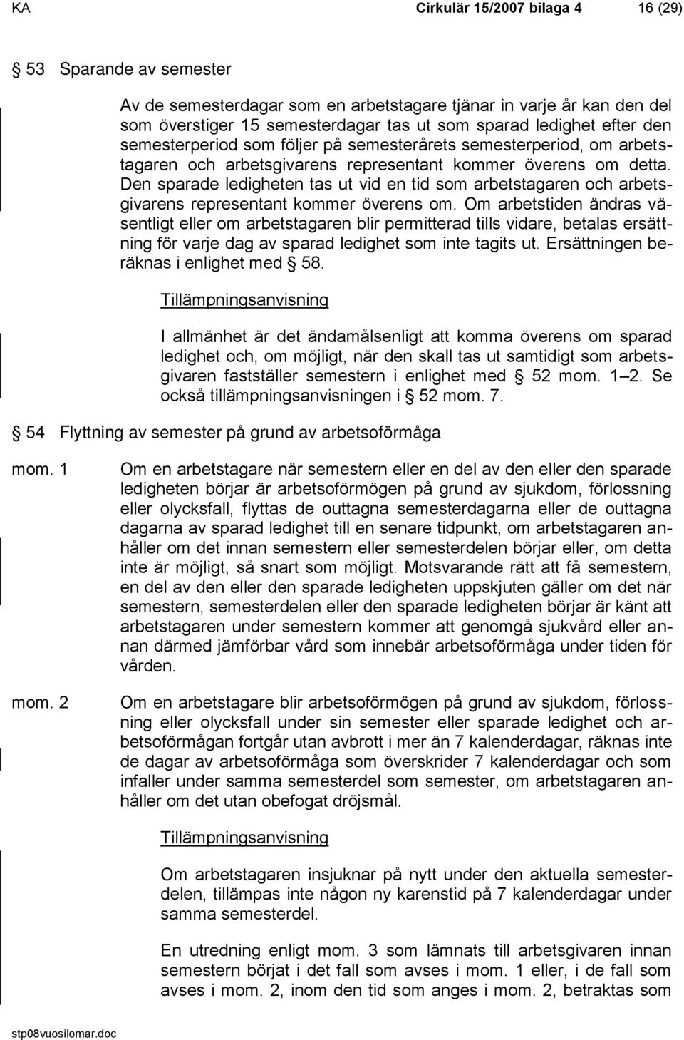 Den sparade ledigheten tas ut vid en tid som arbetstagaren och arbetsgivarens representant kommer överens om.