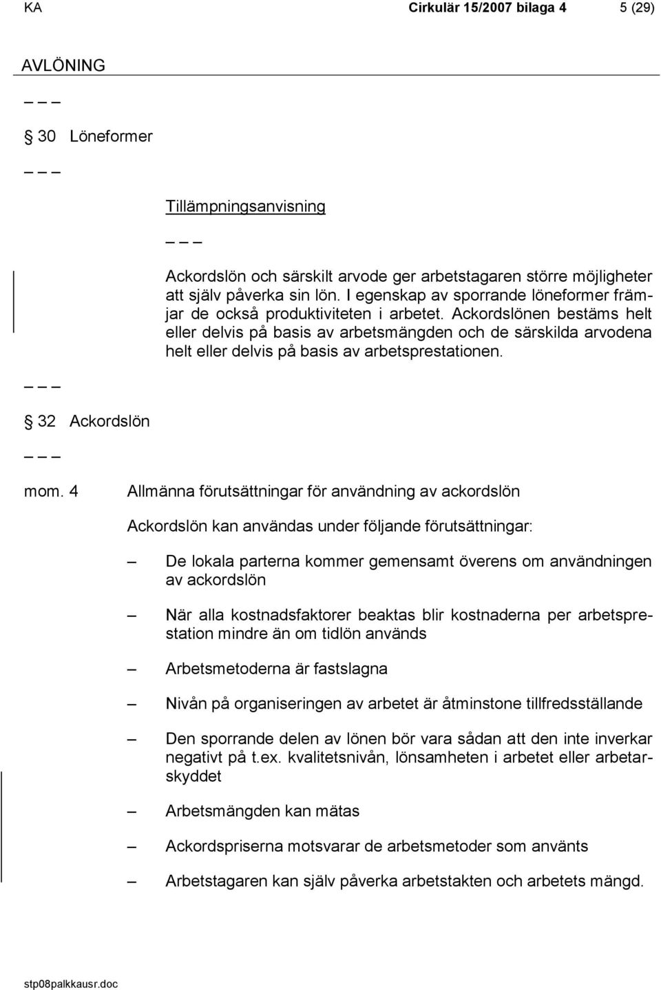 Ackordslönen bestäms helt eller delvis på basis av arbetsmängden och de särskilda arvodena helt eller delvis på basis av arbetsprestationen. mom.
