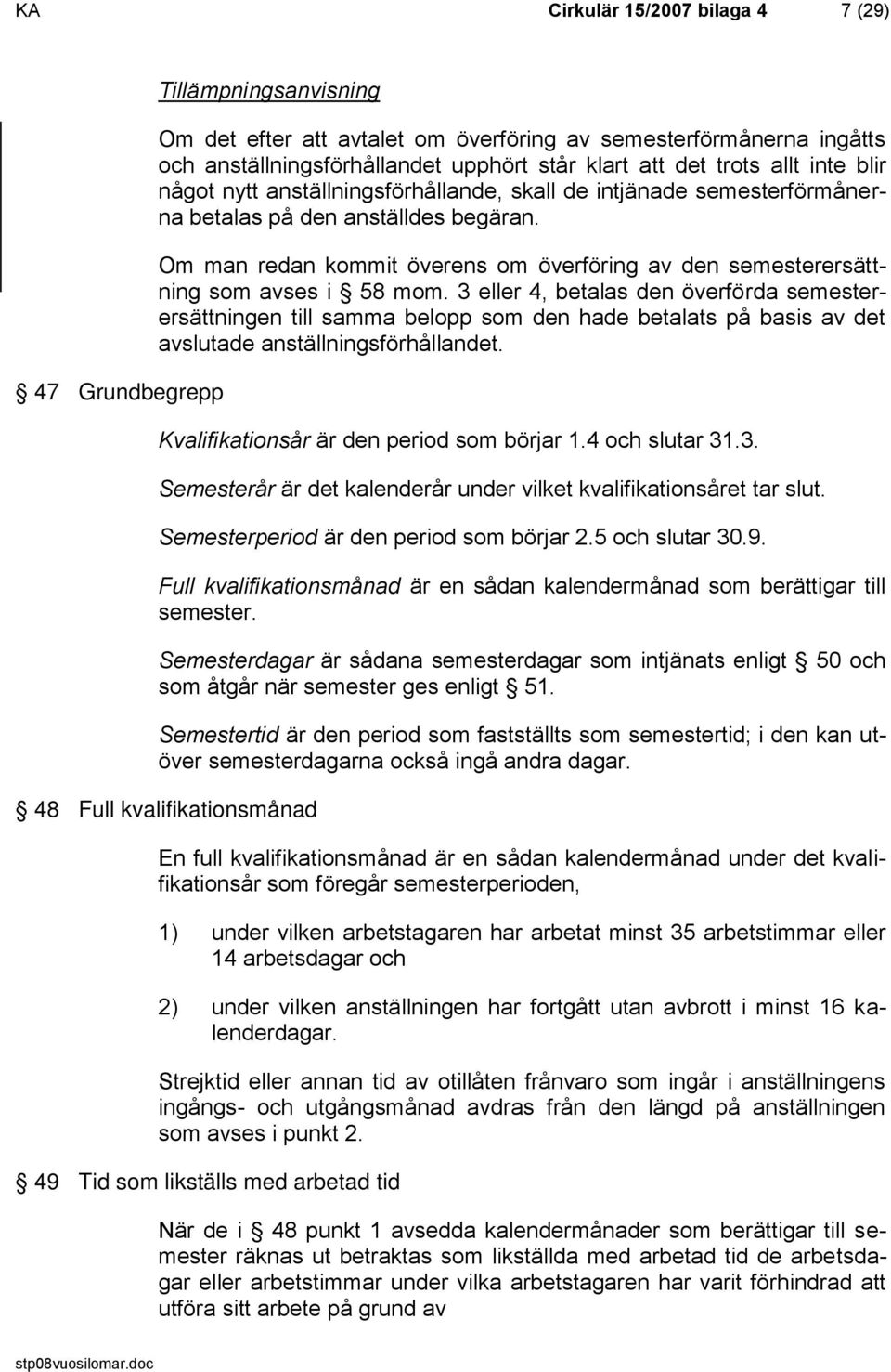 3 eller 4, betalas den överförda semesterersättningen till samma belopp som den hade betalats på basis av det avslutade anställningsförhållandet. Kvalifikationsår är den period som börjar 1.