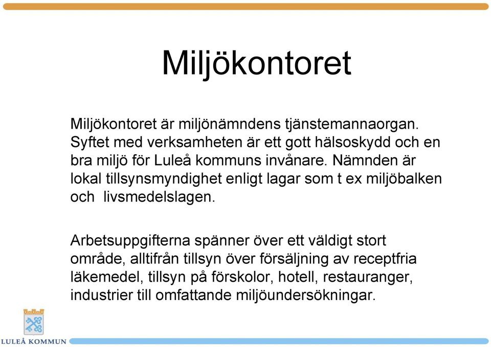 Nämnden är lokal tillsynsmyndighet enligt lagar som t ex miljöbalken och livsmedelslagen.