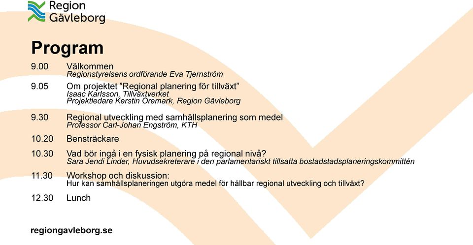 30 Regional utveckling med samhällsplanering som medel Professor Carl-Johan Engström, KTH 10.20 Bensträckare 10.